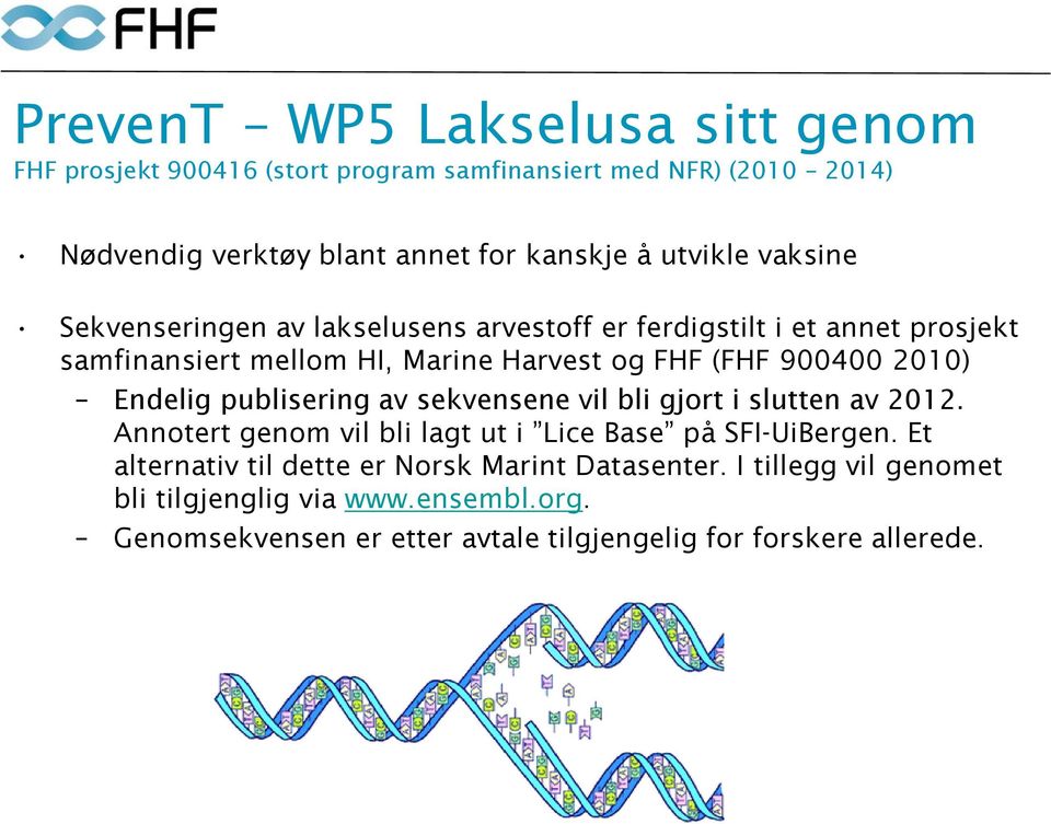 2010) Endelig publisering av sekvensene vil bli gjort i slutten av 2012. Annotert genom vil bli lagt ut i Lice Base på SFI-UiBergen.