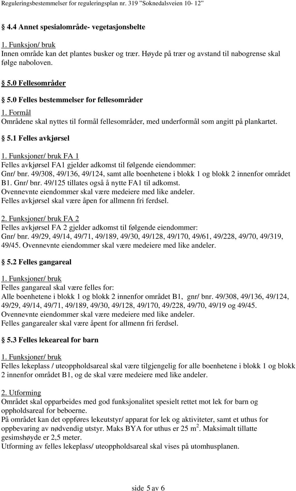 Funksjoner/ bruk FA 1 Felles avkjørsel FA1 gjelder adkomst til følgende eiendommer: Gnr/ bnr. 49/308, 49/136, 49/124, samt alle boenhetene i blokk 1 og blokk 2 innenfor området B1. Gnr/ bnr. 49/125 tillates også å nytte FA1 til adkomst.