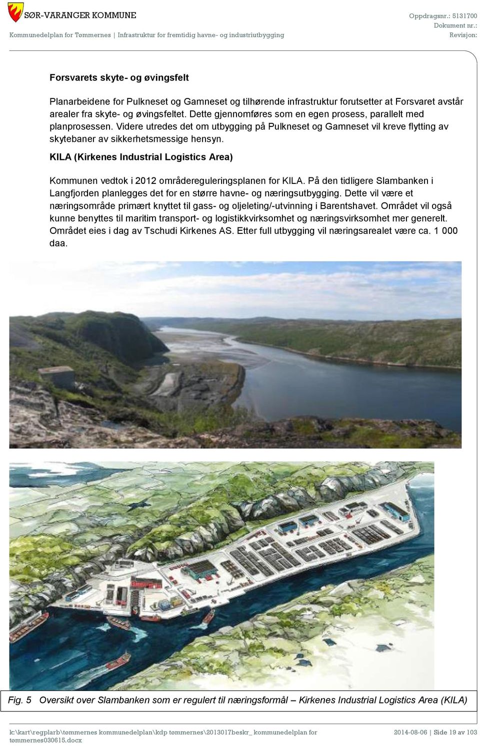 KILA (Kirkenes Industrial Logistics Area) Kommunen vedtok i 2012 områdereguleringsplanen for KILA. På den tidligere Slambanken i Langfjorden planlegges det for en større havne- og næringsutbygging.