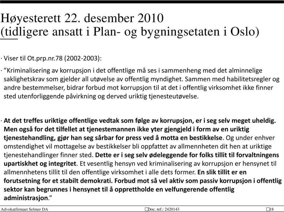 Sammen med habilitetsregler og andre bestemmelser, bidrar forbud mot korrupsjon til at det i offentlig virksomhet ikke finner sted utenforliggende påvirkning og derved uriktig tjenesteutøvelse.