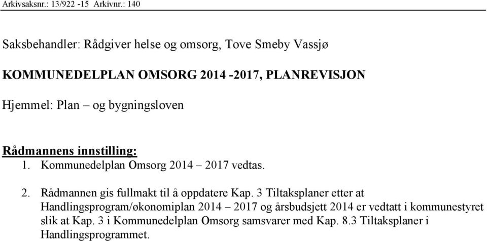 og bygningsloven Rådmannens innstilling: 1. Kommunedelplan Omsorg 2014 2017 vedtas. 2. Rådmannen gis fullmakt til å oppdatere Kap.