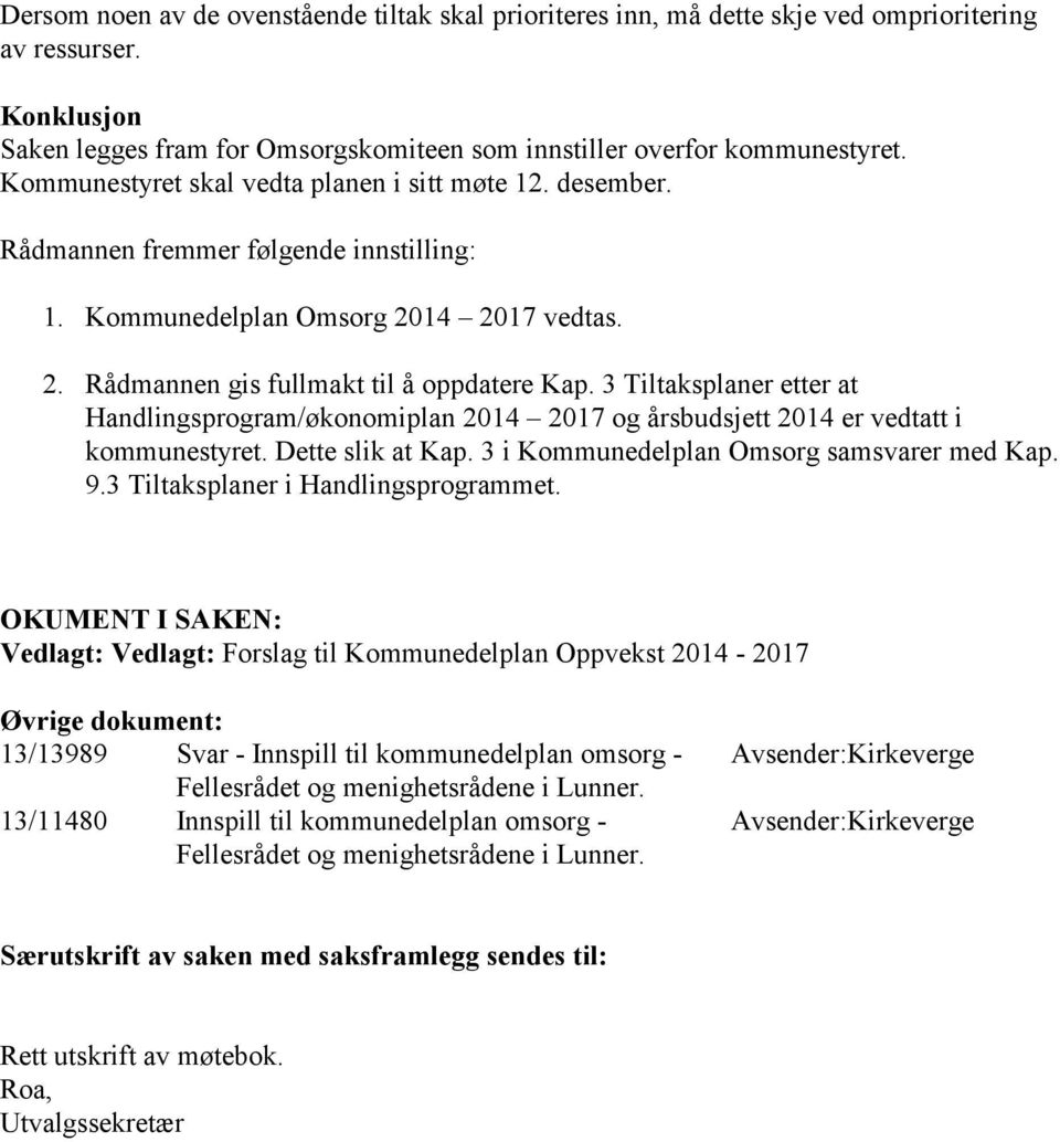 3 Tiltaksplaner etter at Handlingsprogram/økonomiplan 2014 2017 og årsbudsjett 2014 er vedtatt i kommunestyret. Dette slik at Kap. 3 i Kommunedelplan Omsorg samsvarer med Kap. 9.