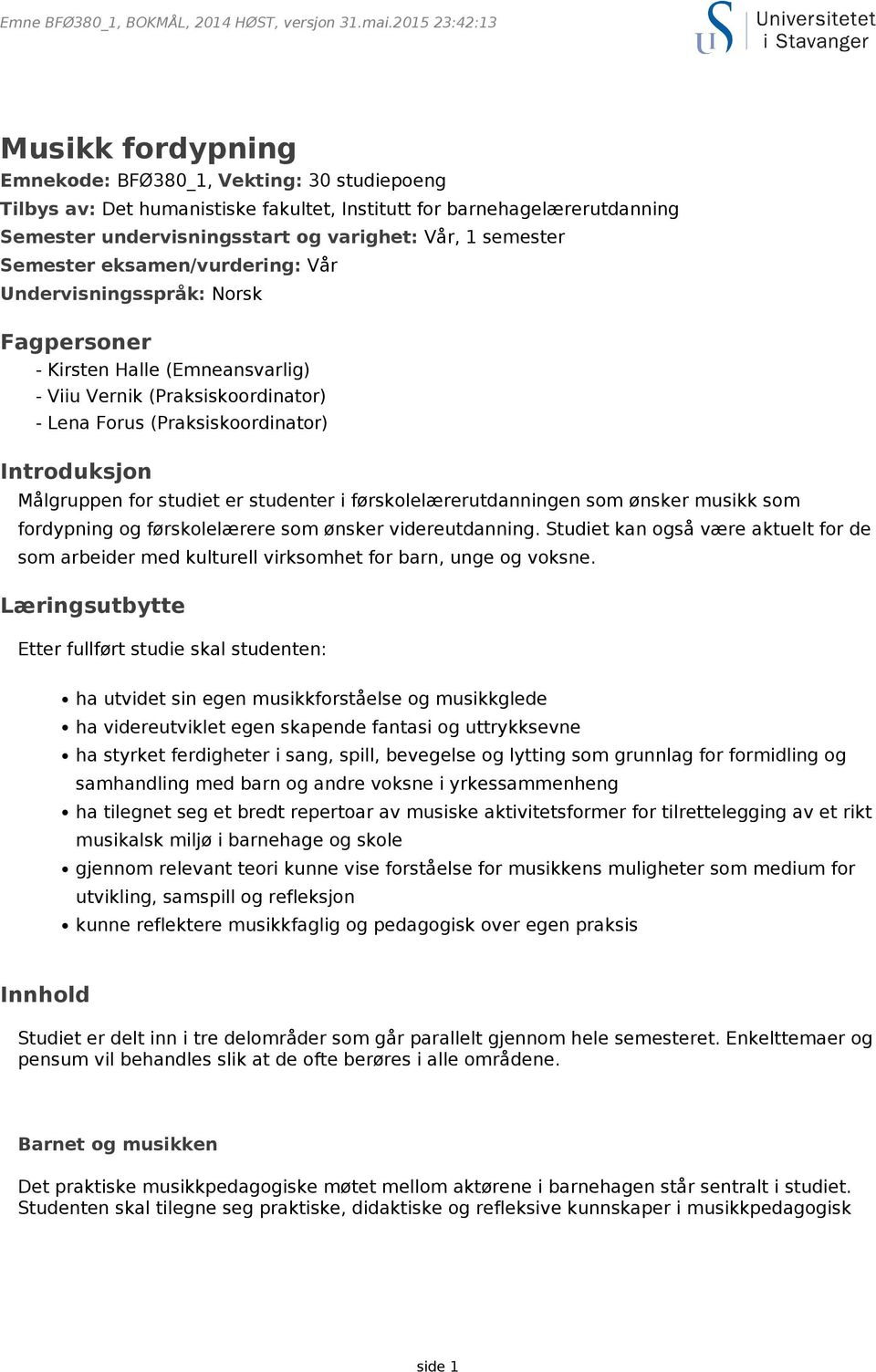 semester Semester eksamen/vurdering: Vår Undervisningsspråk: Norsk Fagpersoner - Kirsten Halle (Emneansvarlig) - Viiu Vernik (Praksiskoordinator) - Lena Forus (Praksiskoordinator) Introduksjon