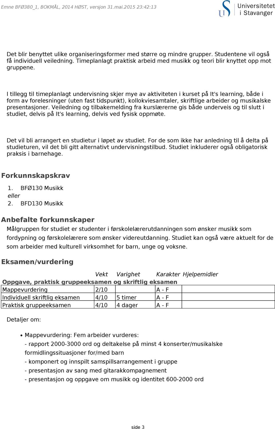 I tillegg til timeplanlagt undervisning skjer mye av aktiviteten i kurset på It's learning, både i form av forelesninger (uten fast tidspunkt), kollokviesamtaler, skriftlige arbeider og musikalske