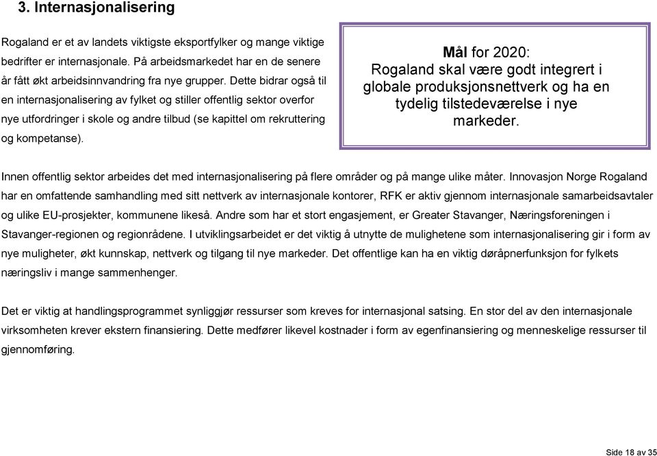 Dette bidrar også til en internasjonalisering av fylket og stiller offentlig sektor overfor nye utfordringer i skole og andre tilbud (se kapittel om rekruttering og kompetanse).