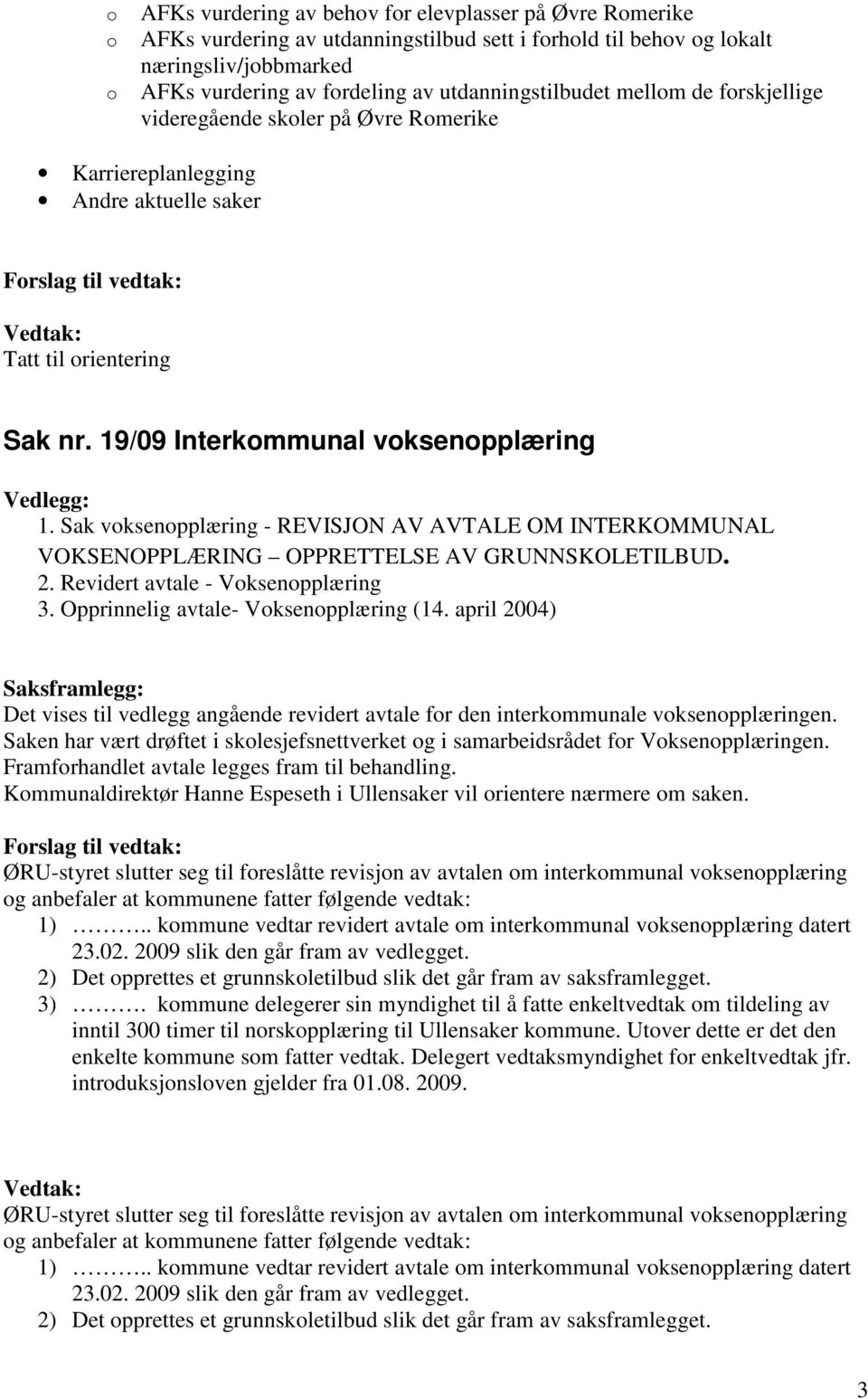 Sak voksenopplæring - REVISJON AV AVTALE OM INTERKOMMUNAL VOKSENOPPLÆRING OPPRETTELSE AV GRUNNSKOLETILBUD. 2. Revidert avtale - Voksenopplæring 3. Opprinnelig avtale- Voksenopplæring (14.