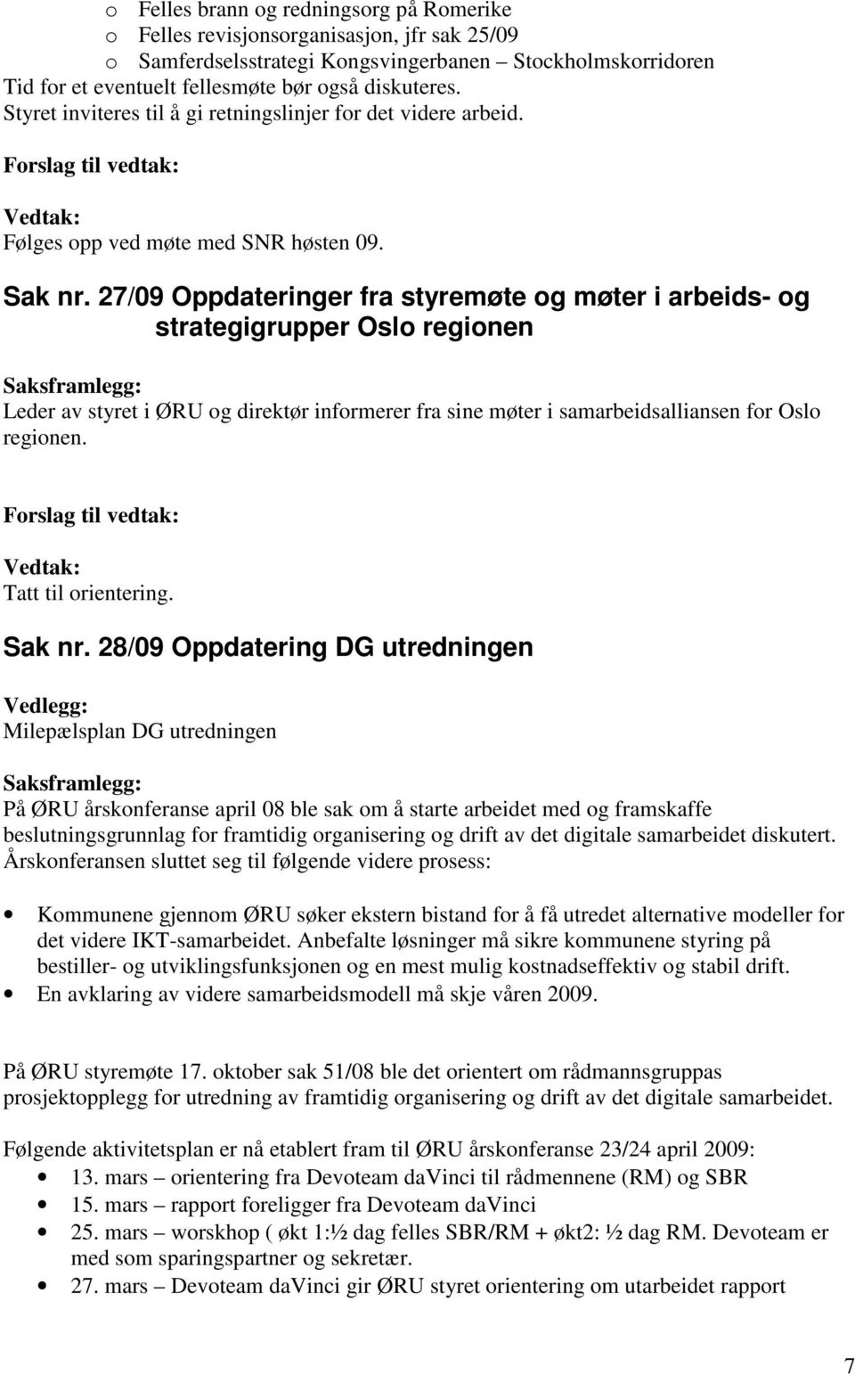 27/09 Oppdateringer fra styremøte og møter i arbeids- og strategigrupper Oslo regionen Leder av styret i ØRU og direktør informerer fra sine møter i samarbeidsalliansen for Oslo regionen.