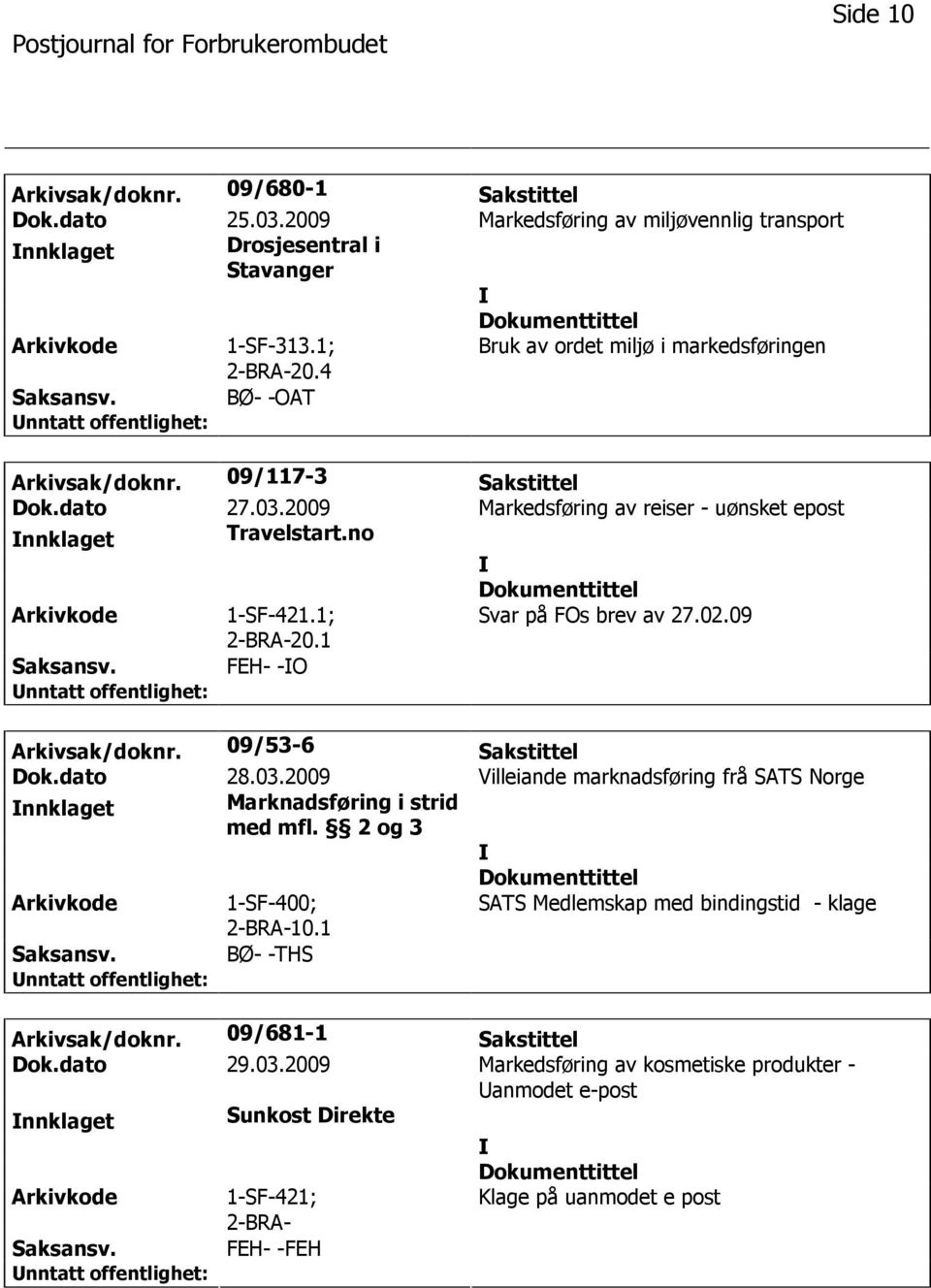 1 Svar på FOs brev av 27.02.09 FEH- -O Arkivsak/doknr. 09/53-6 Sakstittel Dok.dato 28.03.2009 Villeiande marknadsføring frå SATS Norge nnklaget Marknadsføring i strid med mfl.