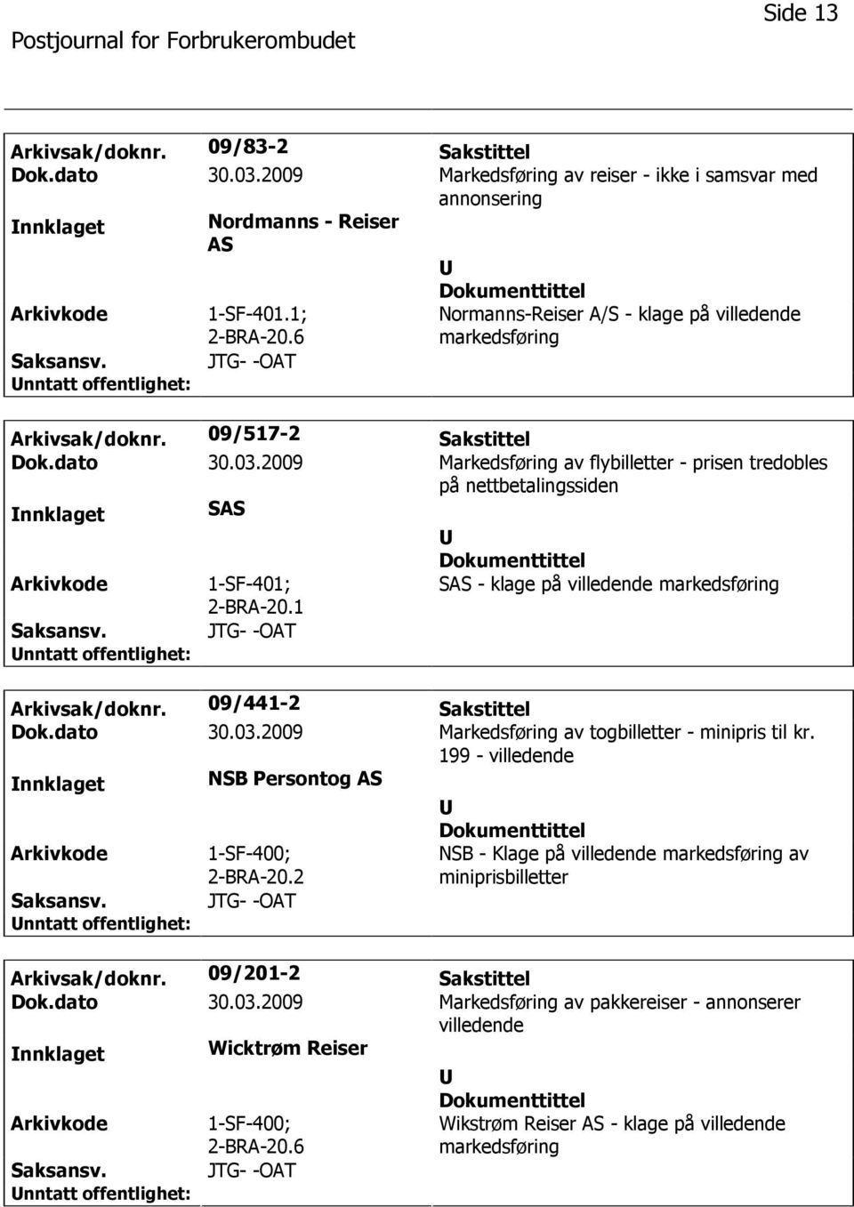 2009 Markedsføring av flybilletter - prisen tredobles på nettbetalingssiden nnklaget SAS 1-SF-401; 2-BRA-20.1 SAS - klage på villedende markedsføring JTG- -OAT Arkivsak/doknr. 09/441-2 Sakstittel Dok.