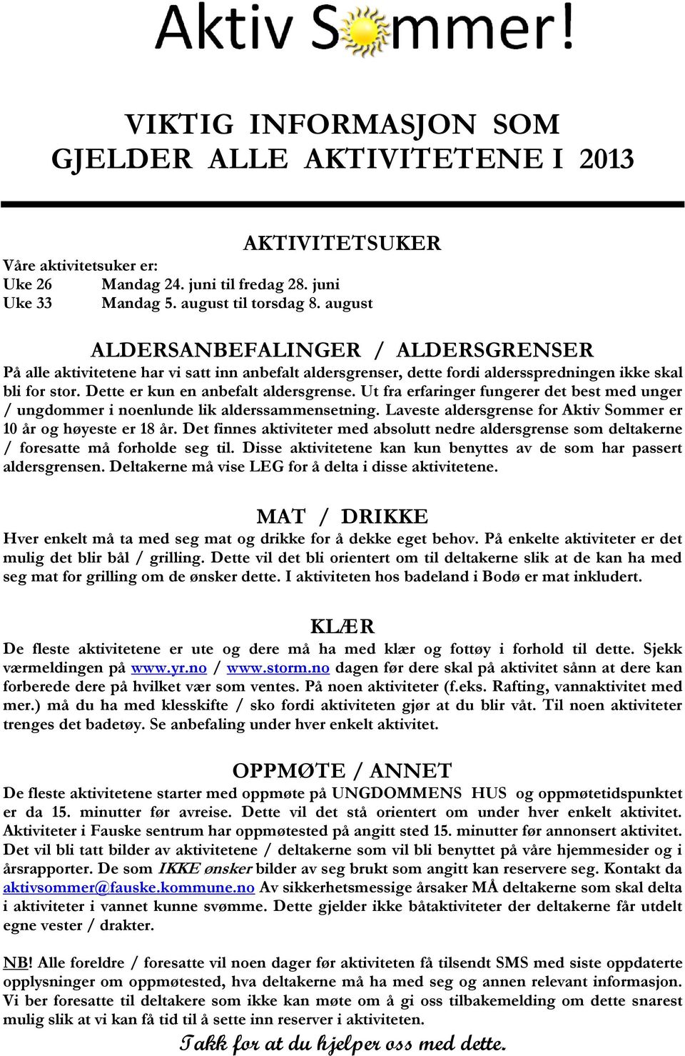 Ut fra erfaringer fungerer det best med unger / ungdommer i noenlunde lik alderssammensetning. Laveste aldersgrense for Aktiv Sommer er 10 år og høyeste er 18 år.