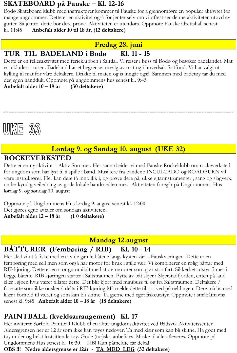 11:45 Anbefalt alder 10 til 18 år. (12 deltakere) Fredag 28. juni TUR TIL BADELAND i Bodø Kl. 11-15 Dette er en fellesaktivitet med ferieklubben i Saltdal.