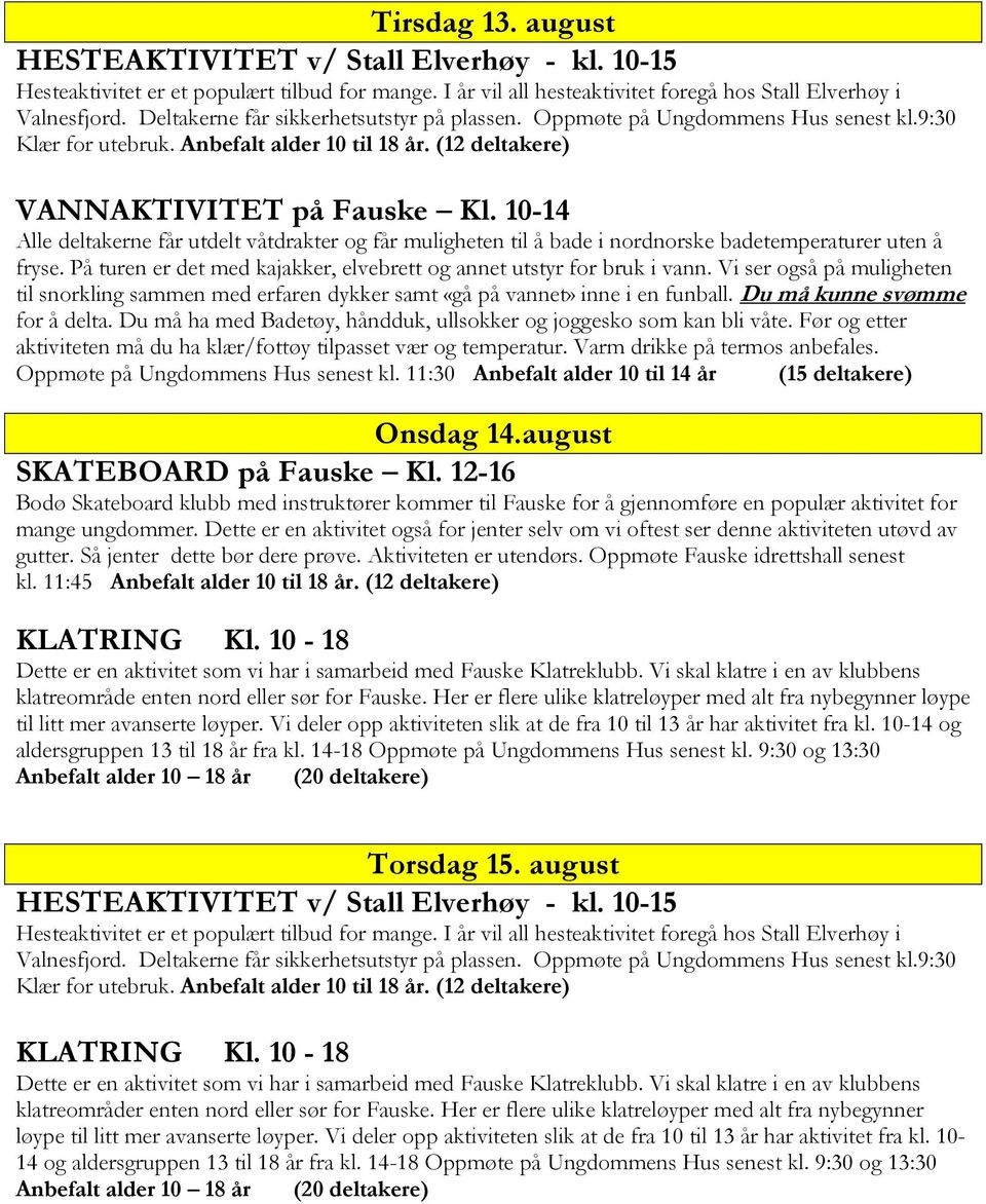 10-14 Alle deltakerne får utdelt våtdrakter og får muligheten til å bade i nordnorske badetemperaturer uten å fryse. På turen er det med kajakker, elvebrett og annet utstyr for bruk i vann.