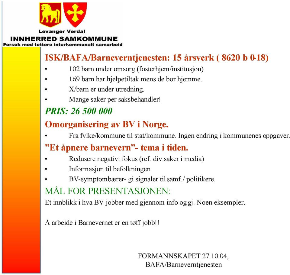 Et åpnere barnevern - tema i tiden. Redusere negativt fokus (ref. div.saker i media) Informasjon til befolkningen.