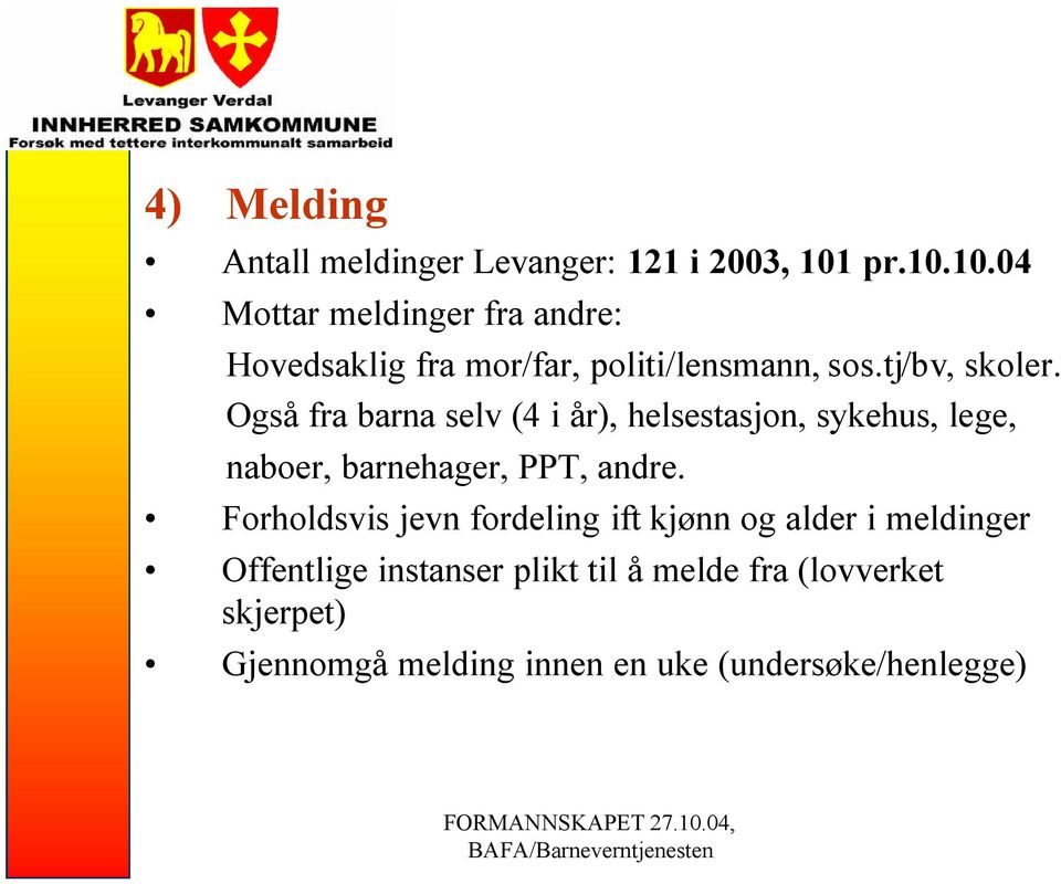 Også fra barna selv (4 i år), helsestasjon, sykehus, lege, naboer, barnehager, PPT, andre.