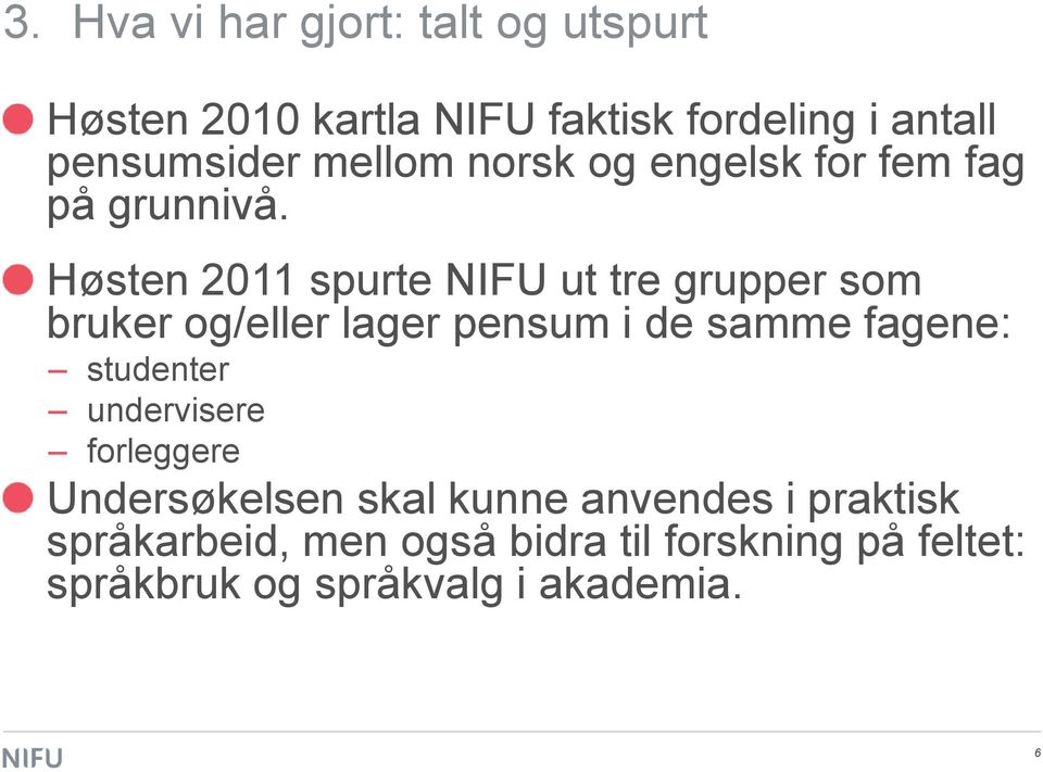 Høsten 2011 spurte NIFU ut tre grupper som bruker og/eller lager pensum i de samme fagene: studenter