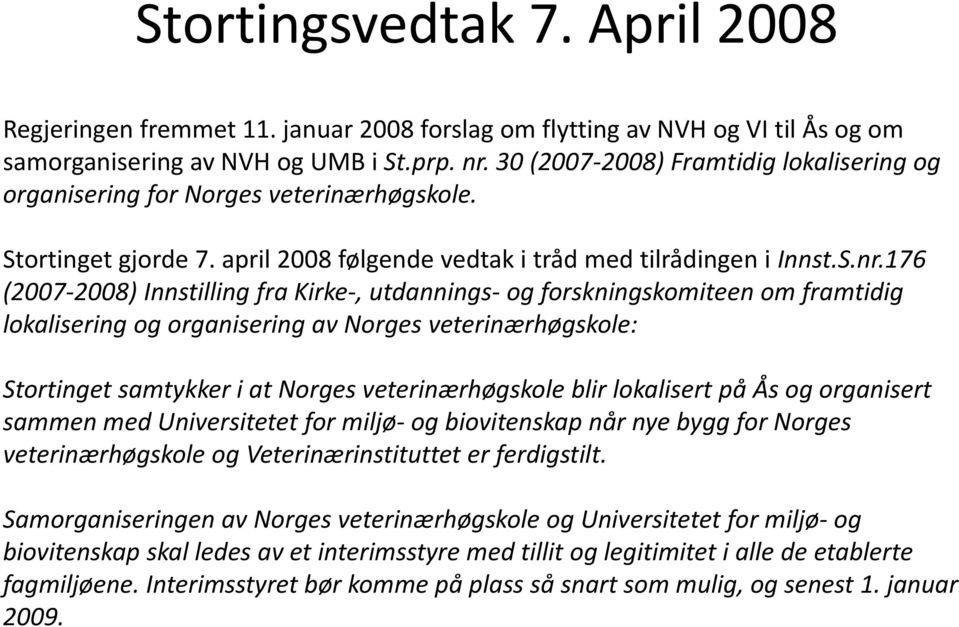 176 (2007-2008) Innstilling fra Kirke-, utdannings- og forskningskomiteen om framtidig lokalisering og organisering av Norges veterinærhøgskole: Stortinget samtykker i at Norges veterinærhøgskole