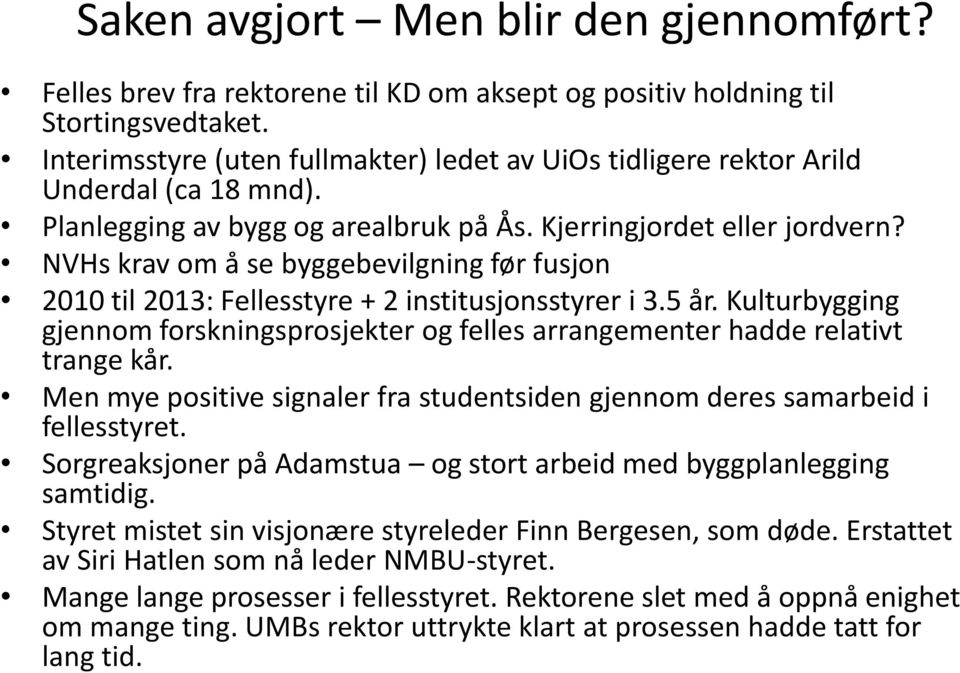 NVHs krav om å se byggebevilgning før fusjon 2010 til 2013: Fellesstyre + 2 institusjonsstyrer i 3.5 år. Kulturbygging gjennom forskningsprosjekter og felles arrangementer hadde relativt trange kår.