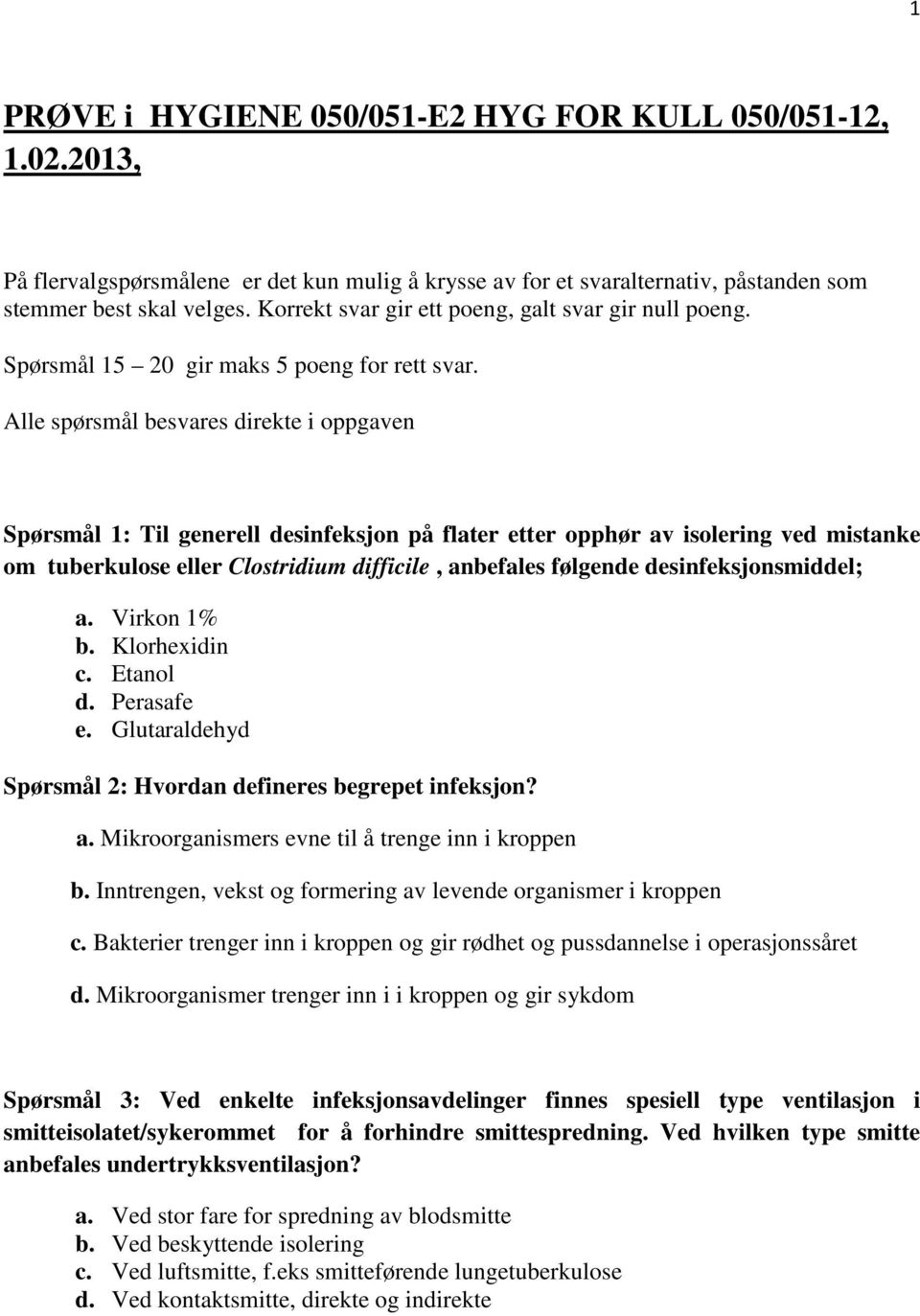 Alle spørsmål besvares direkte i oppgaven Spørsmål 1: Til generell desinfeksjon på flater etter opphør av isolering ved mistanke om tuberkulose eller Clostridium difficile, anbefales følgende