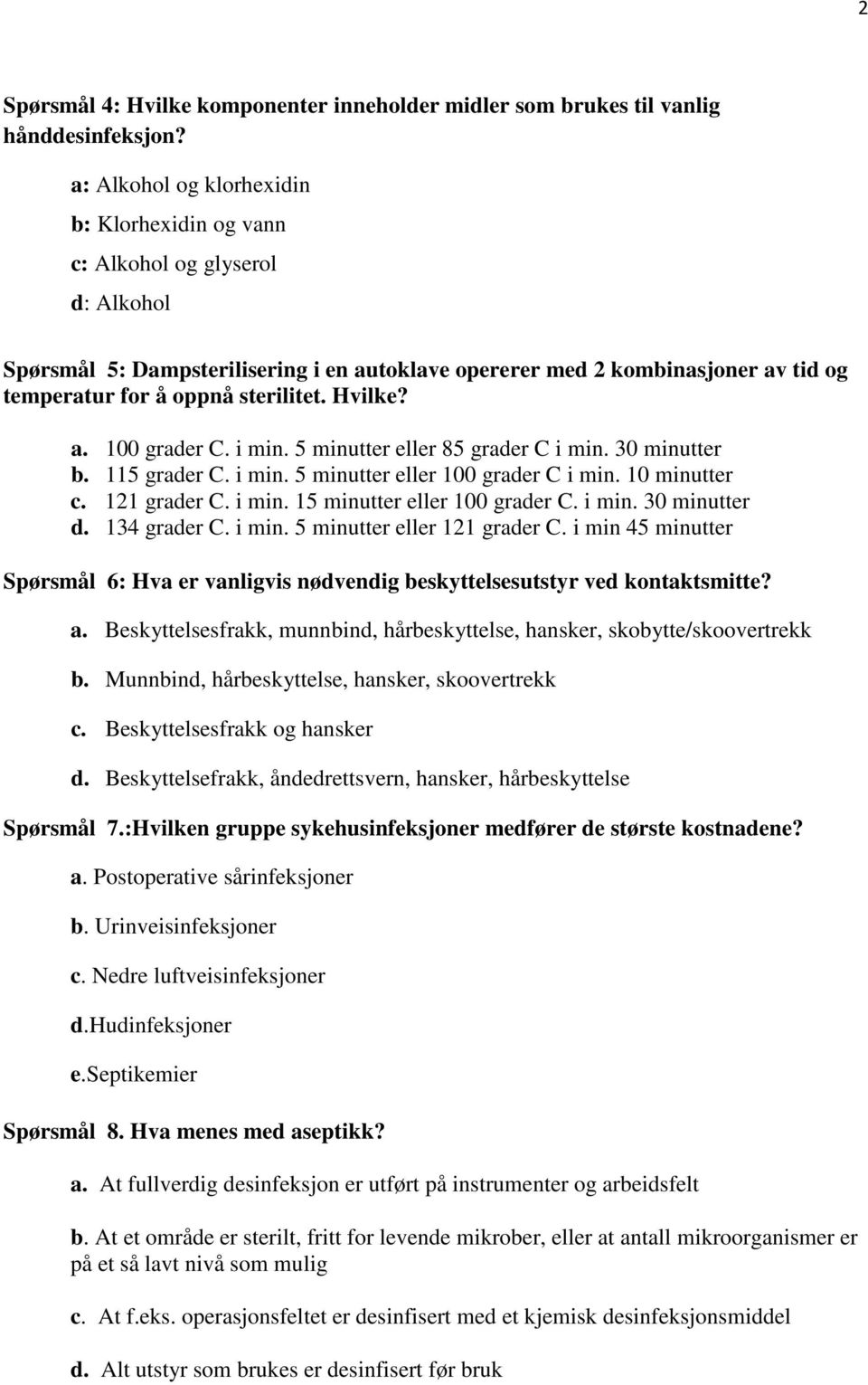 sterilitet. Hvilke? a. 100 grader C. i min. 5 minutter eller 85 grader C i min. 30 minutter b. 115 grader C. i min. 5 minutter eller 100 grader C i min. 10 minutter c. 121 grader C. i min. 15 minutter eller 100 grader C.