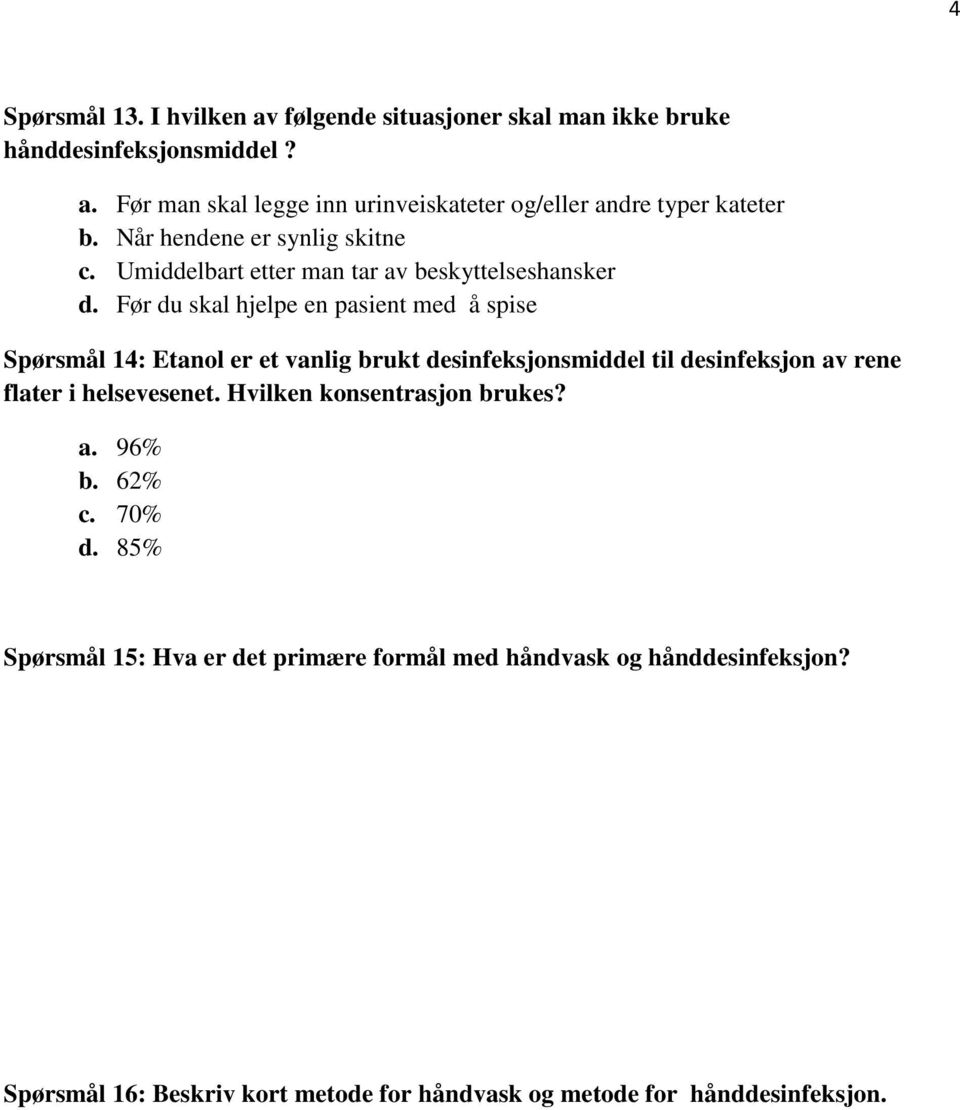 Før du skal hjelpe en pasient med å spise Spørsmål 14: Etanol er et vanlig brukt desinfeksjonsmiddel til desinfeksjon av rene flater i helsevesenet.