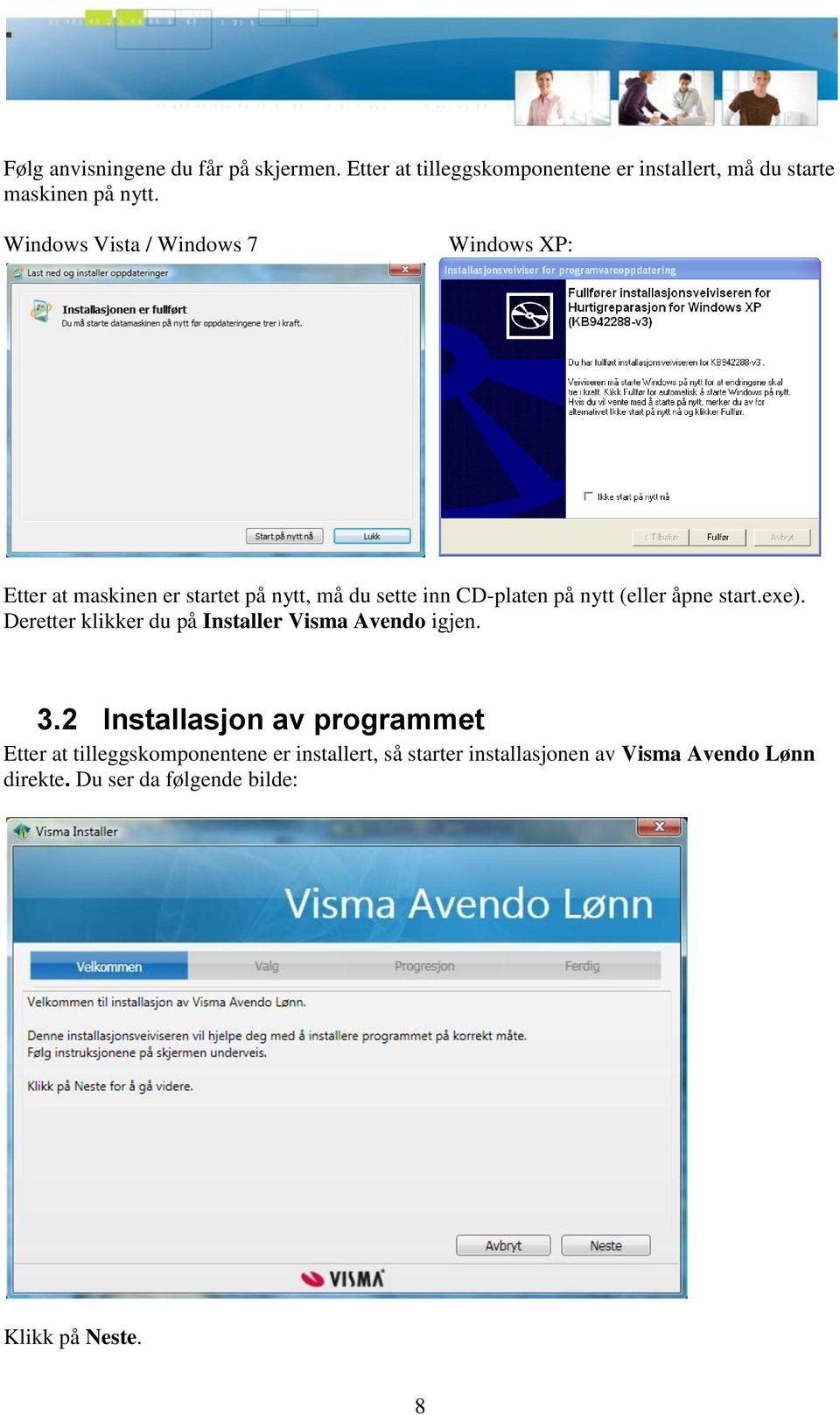åpne start.exe). Deretter klikker du på Installer Visma Avendo igjen. 3.