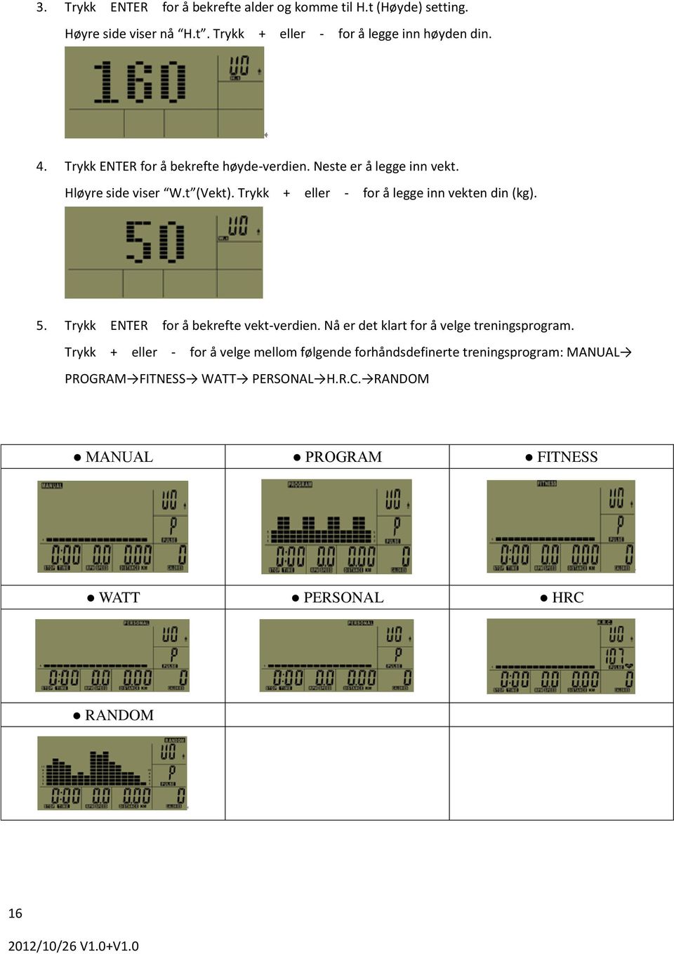 Trykk + eller - for å legge inn vekten din (kg). 5. Trykk ENTER for å bekrefte vekt-verdien. Nå er det klart for å velge treningsprogram.