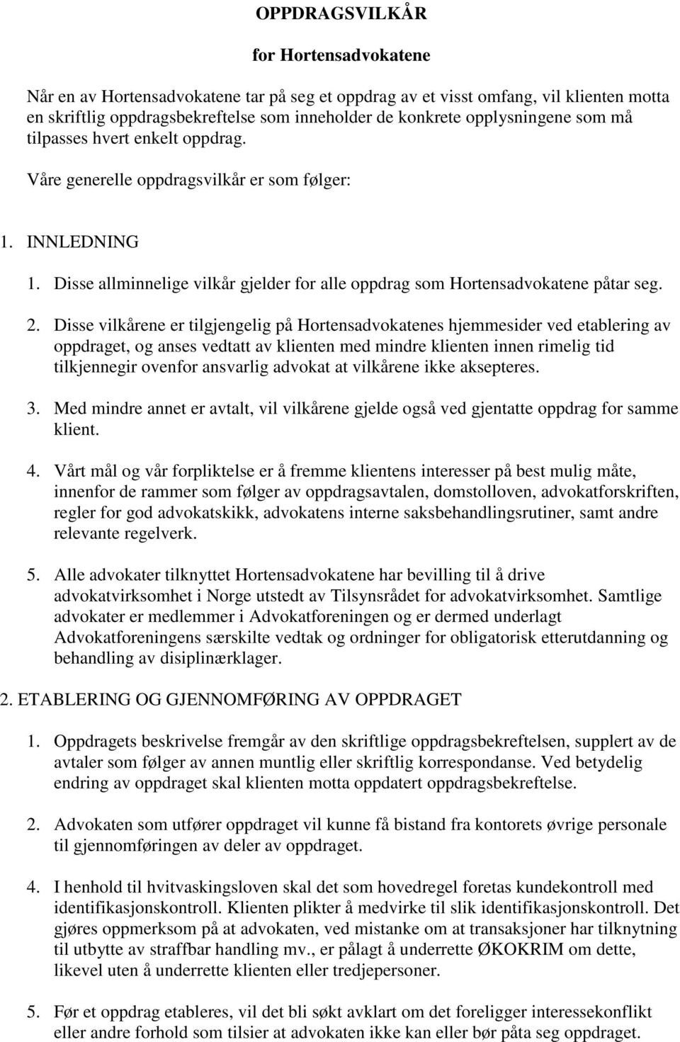 Disse vilkårene er tilgjengelig på Hortensadvokatenes hjemmesider ved etablering av oppdraget, og anses vedtatt av klienten med mindre klienten innen rimelig tid tilkjennegir ovenfor ansvarlig