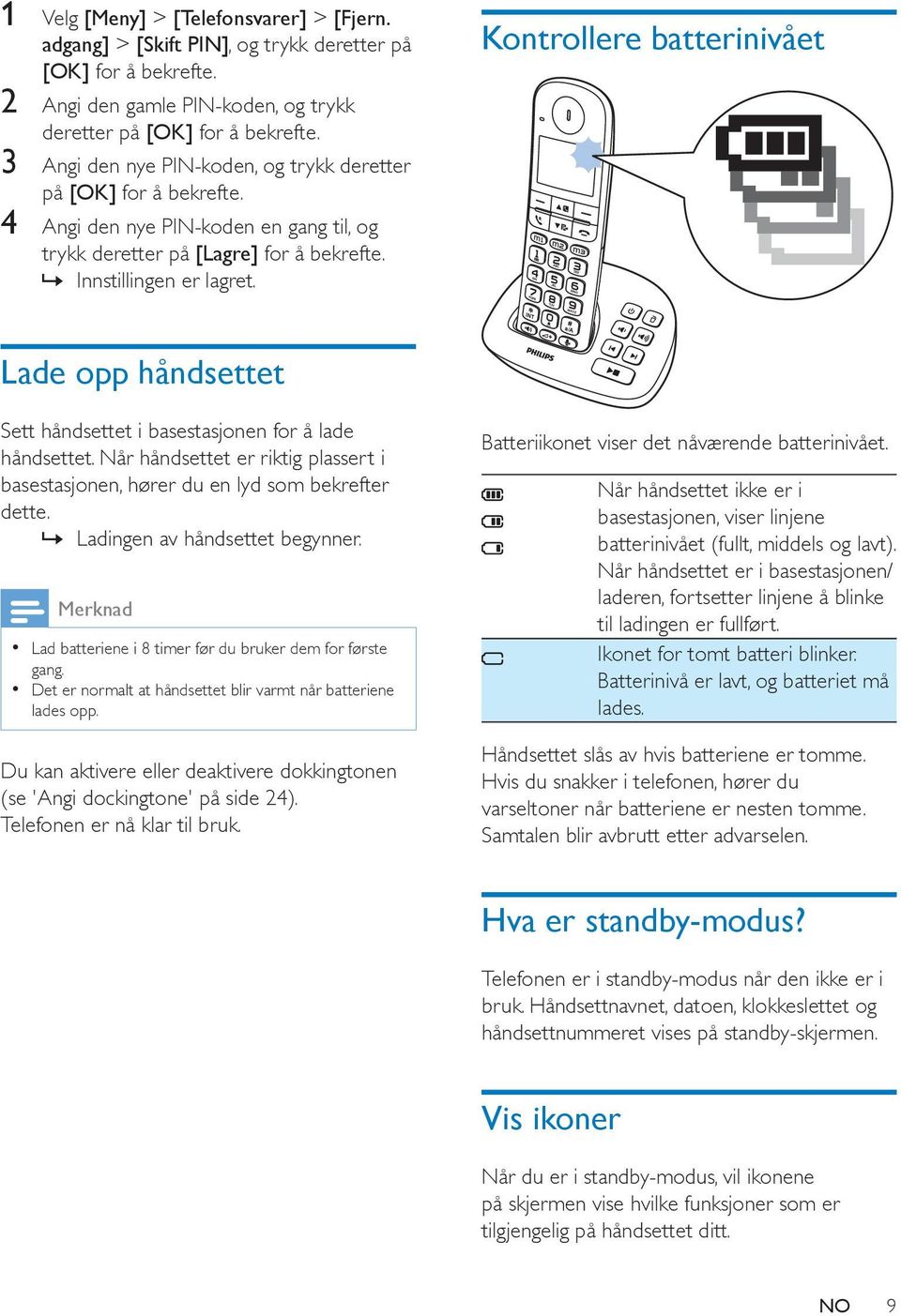 en gang til, og trykk deretter på [Lagre] for å Kontrollere batterinivået Lade opp håndsettet Sett håndsettet i basestasjonen for å lade håndsettet.