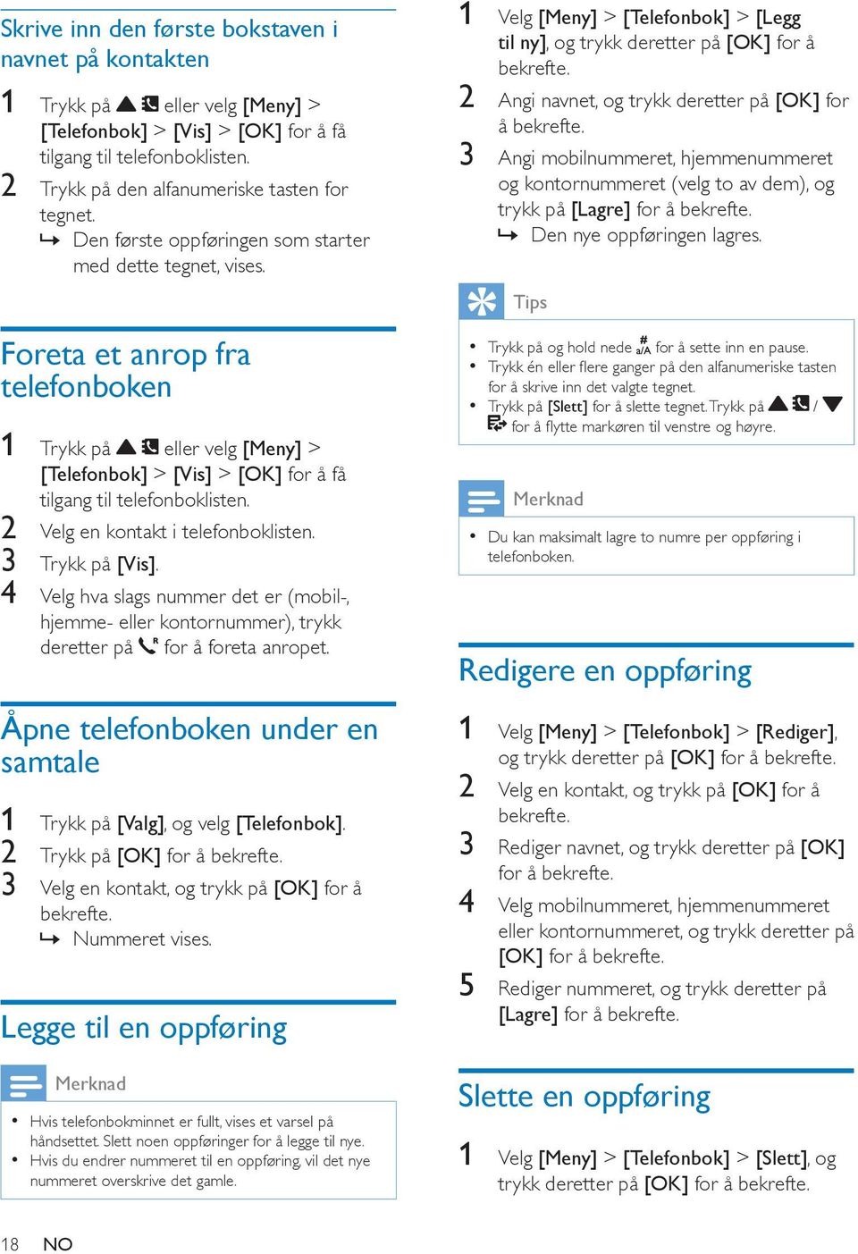 2 Velg en kontakt i telefonboklisten. 3 Trykk på [Vis]. 4 Velg hva slags nummer det er (mobil-, hjemme- eller kontornummer), trykk deretter på for å foreta anropet.