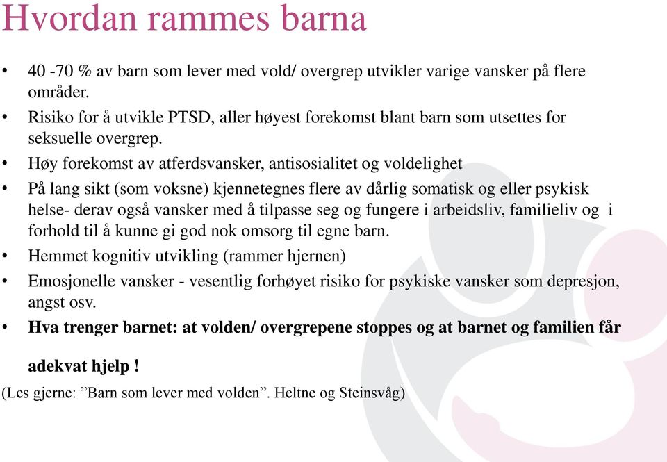 Høy forekomst av atferdsvansker, antisosialitet og voldelighet På lang sikt (som voksne) kjennetegnes flere av dårlig somatisk og eller psykisk helse- derav også vansker med å tilpasse seg og