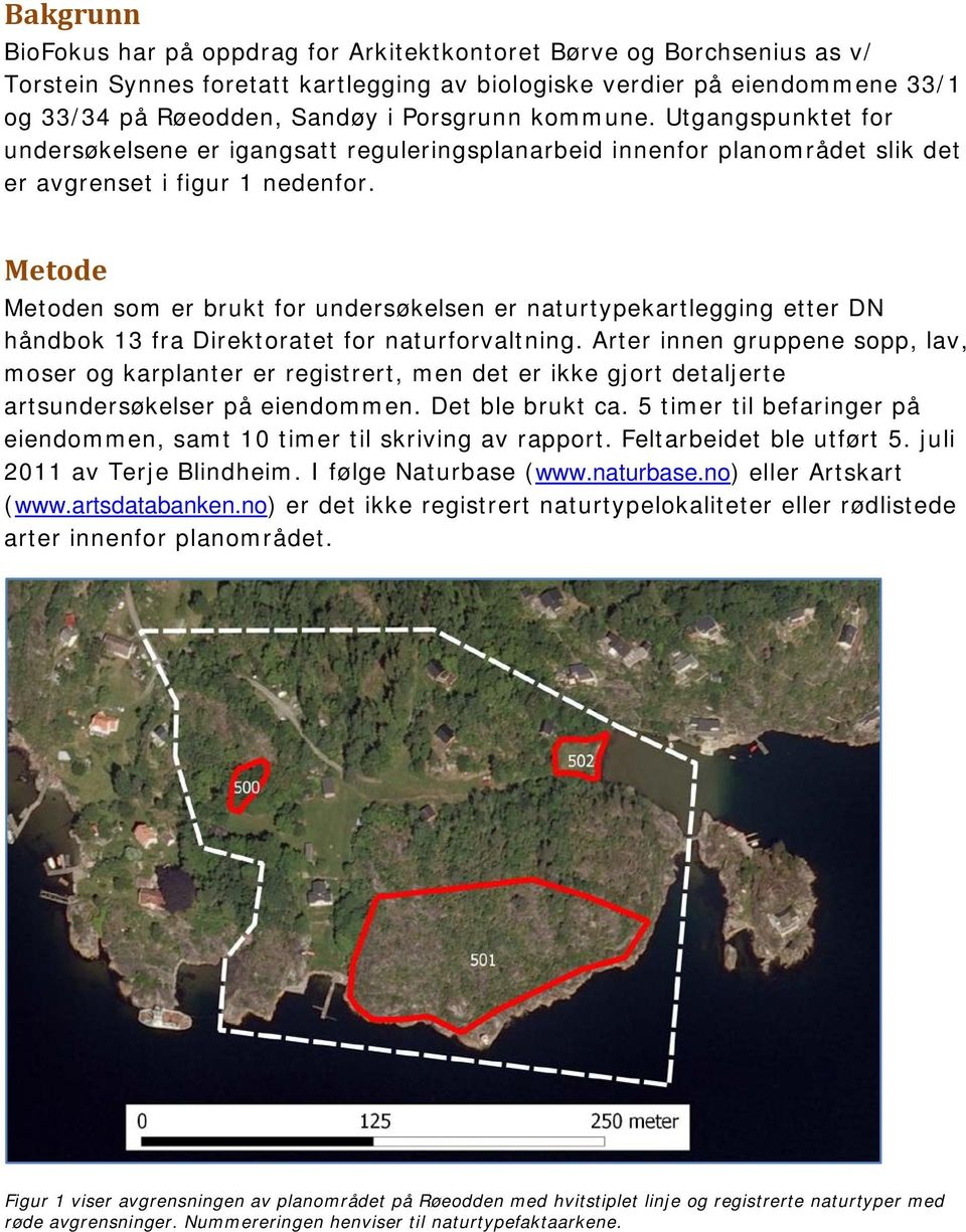 Metode Metoden som er brukt for undersøkelsen er naturtypekartlegging etter DN håndbok 13 fra Direktoratet for naturforvaltning.