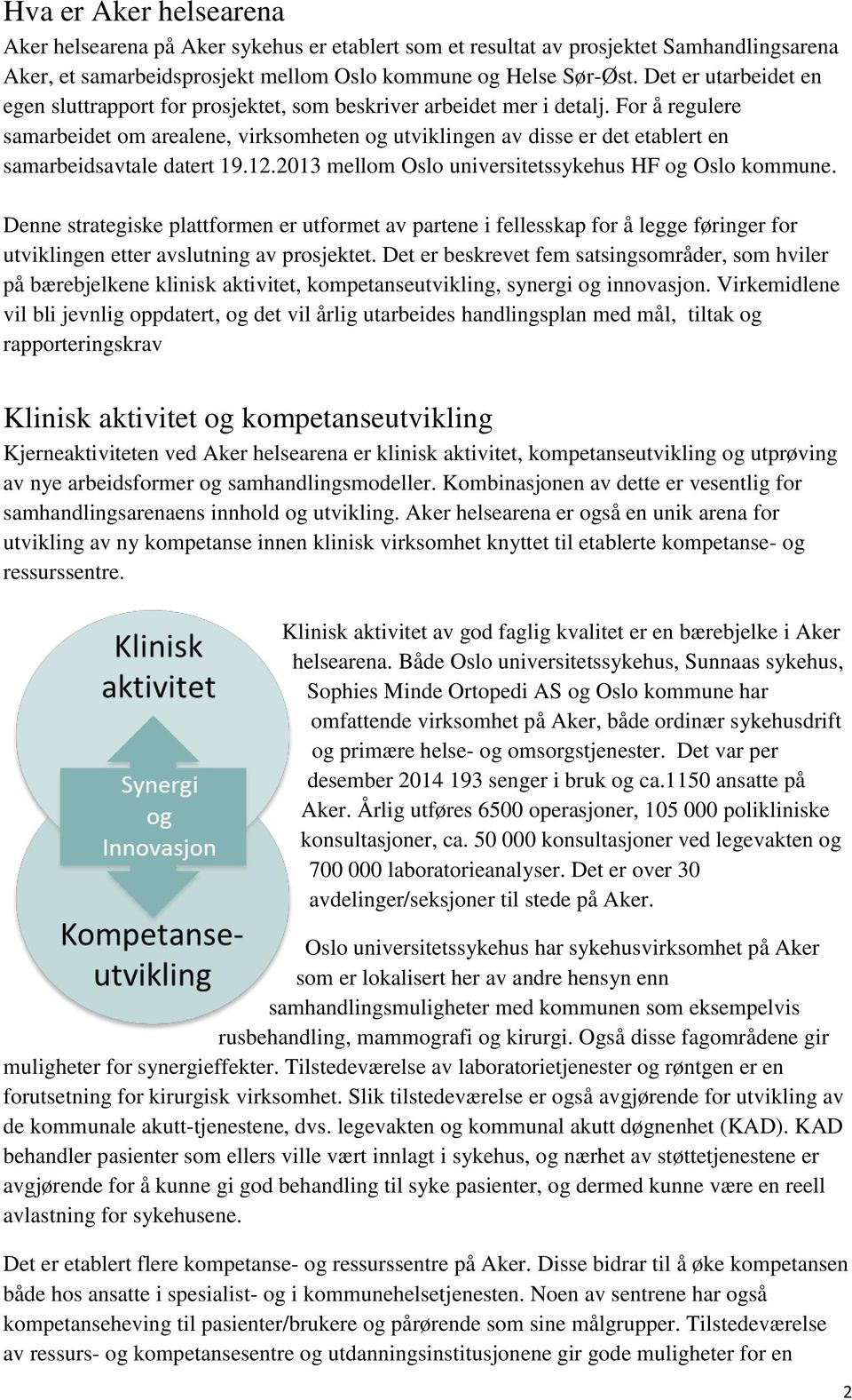 For å regulere samarbeidet om arealene, virksomheten og utviklingen av disse er det etablert en samarbeidsavtale datert 19.12.2013 mellom Oslo universitetssykehus HF og Oslo kommune.