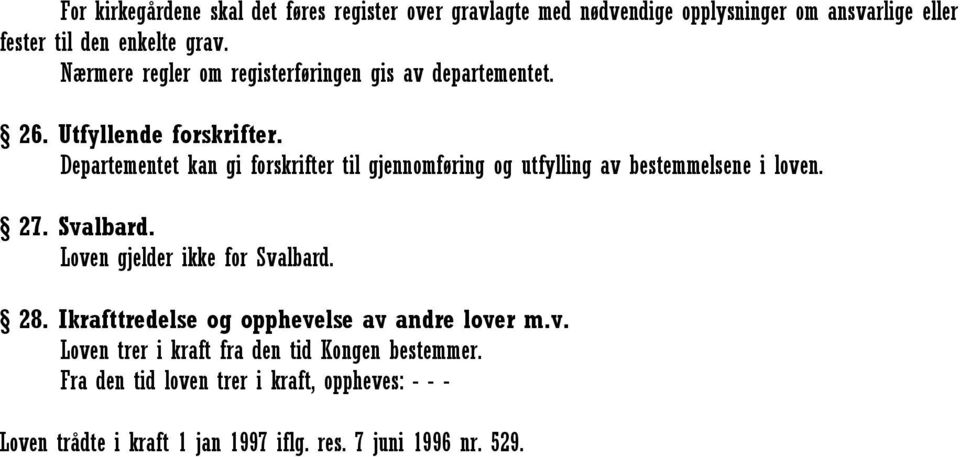 Departementet kan gi forskrifter til gjennomføring og utfylling av bestemmelsene i loven. 27. Svalbard. Loven gjelder ikke for Svalbard. 28.