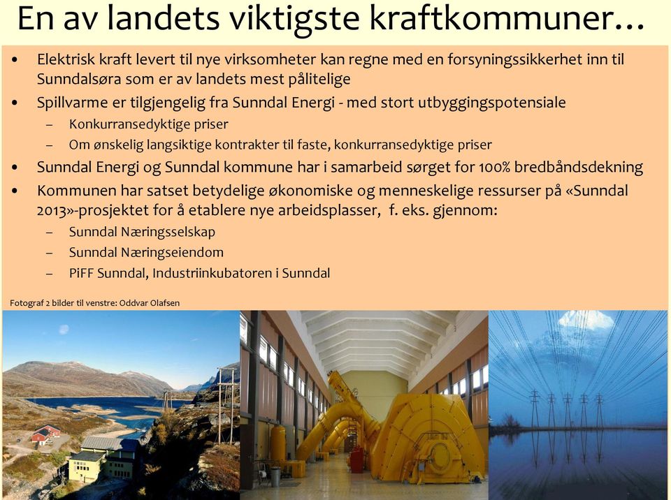 Sunndal Energi og Sunndal kommune har i samarbeid sørget for 100% bredbåndsdekning Kommunen har satset betydelige økonomiske og menneskelige ressurser på «Sunndal 2013»-prosjektet