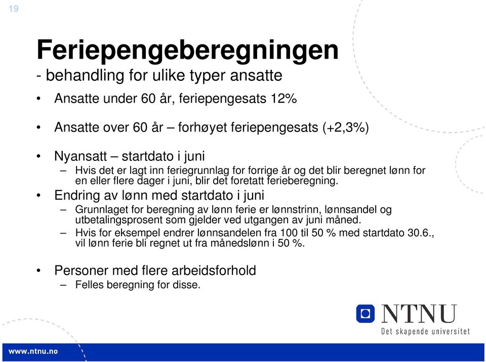 Endring av lønn med startdato i juni Grunnlaget for beregning av lønn ferie er lønnstrinn, lønnsandel og utbetalingsprosent som gjelder ved utgangen av juni måned.