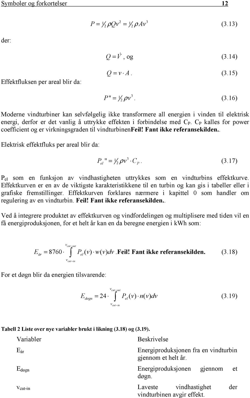 14) Effektfluksen per areal blir da: Q = v A. (3.
