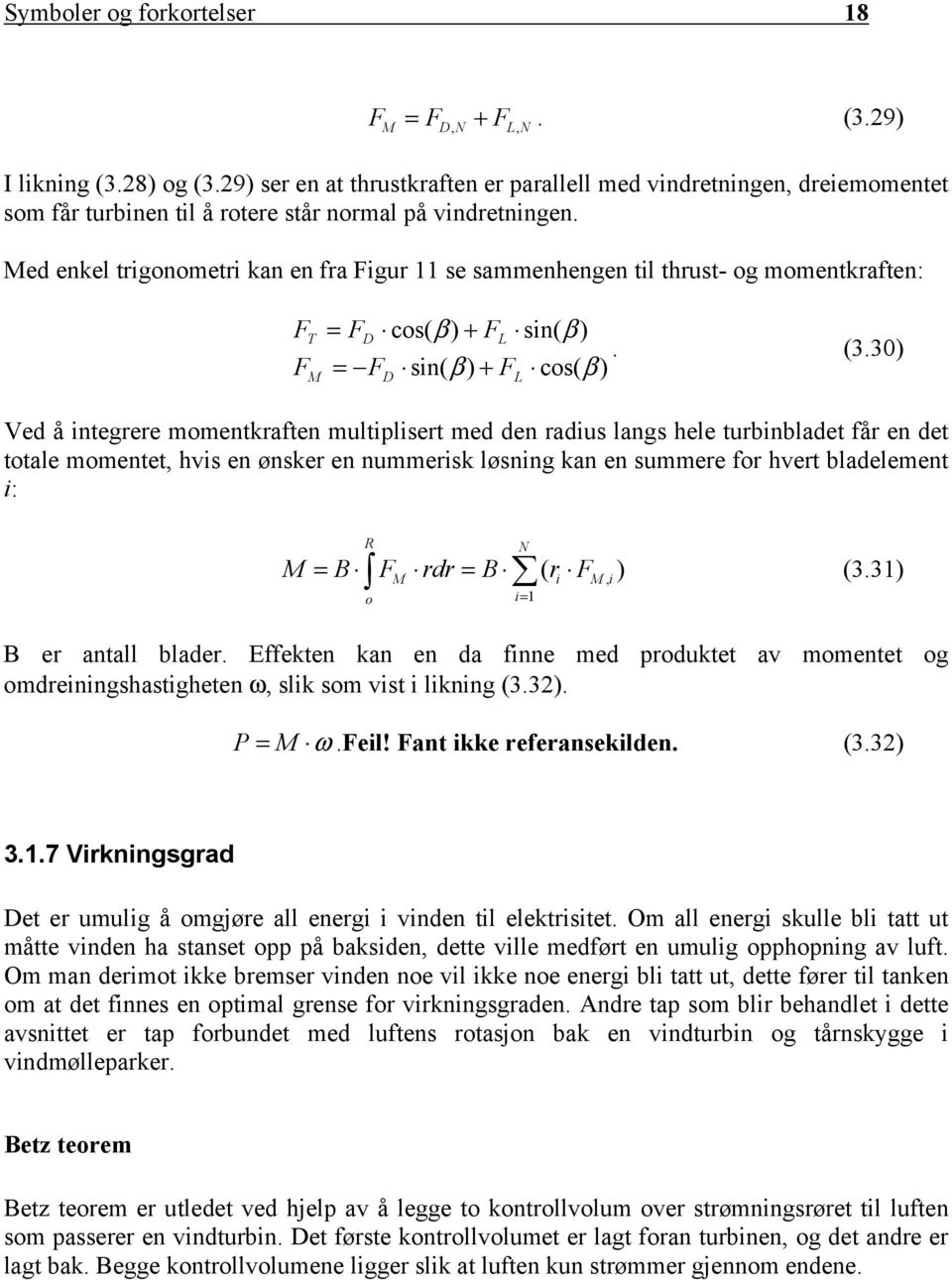 Med enkel trigonometri kan en fra Figur 11 se sammenhengen til thrust- og momentkraften: F F T M = FD cos( β ) + FL sin( β ). (3.