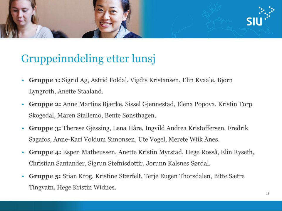 Gruppe 3: Therese Gjessing, Lena Håre, Ingvild Andrea Kristoffersen, Fredrik Sagafos, Anne-Kari Voldum Simonsen, Ute Vogel, Merete Wiik Ånes.