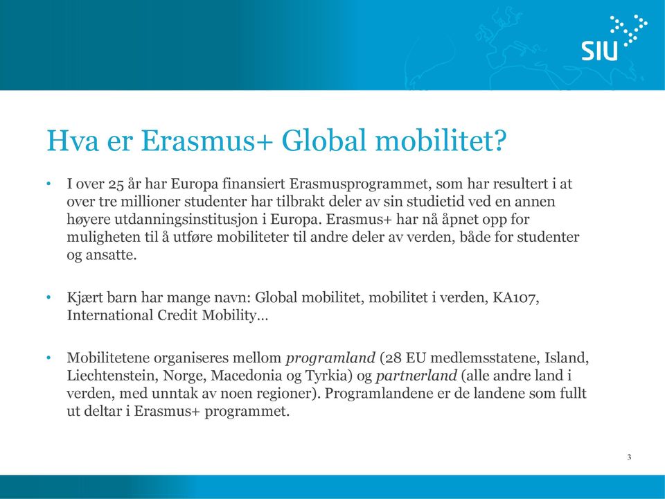 utdanningsinstitusjon i Europa. Erasmus+ har nå åpnet opp for muligheten til å utføre mobiliteter til andre deler av verden, både for studenter og ansatte.