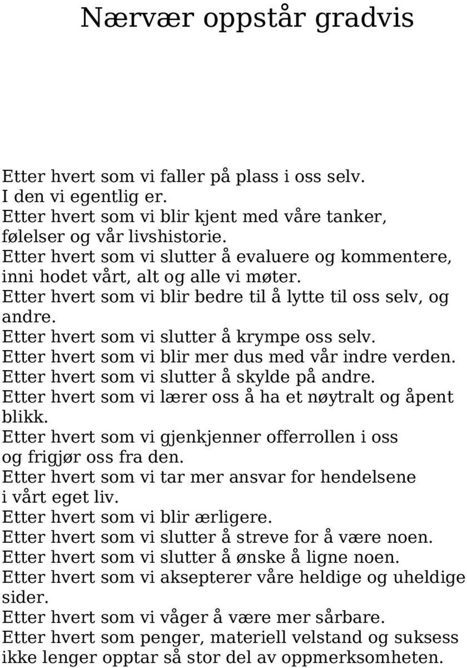 Etter hvert som vi slutter å krympe oss selv. Etter hvert som vi blir mer dus med vår indre verden. Etter hvert som vi slutter å skylde på andre.