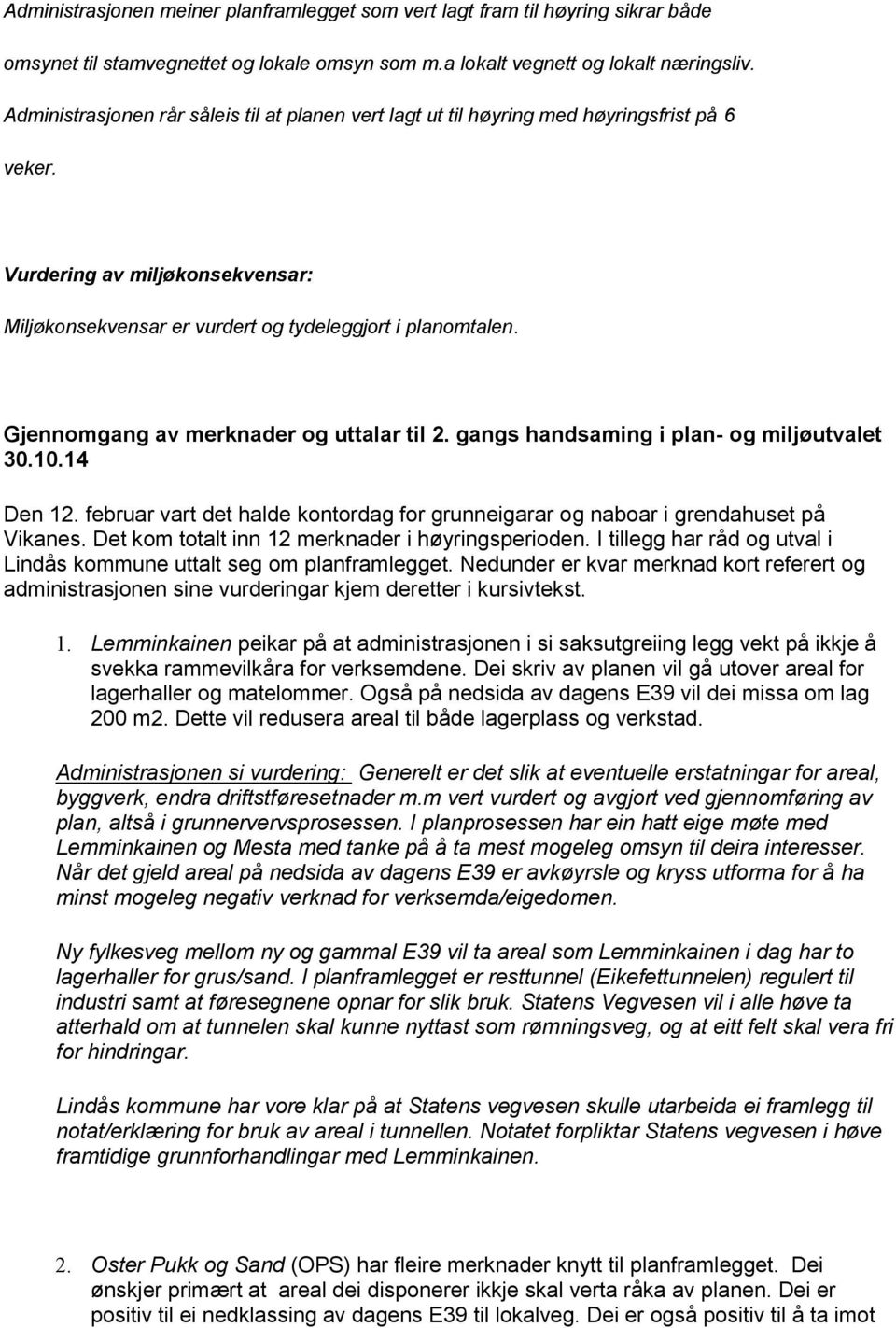 Gjennomgang av merknader og uttalar til 2. gangs handsaming i plan- og miljøutvalet 30.10.14 Den 12. februar vart det halde kontordag for grunneigarar og naboar i grendahuset på Vikanes.