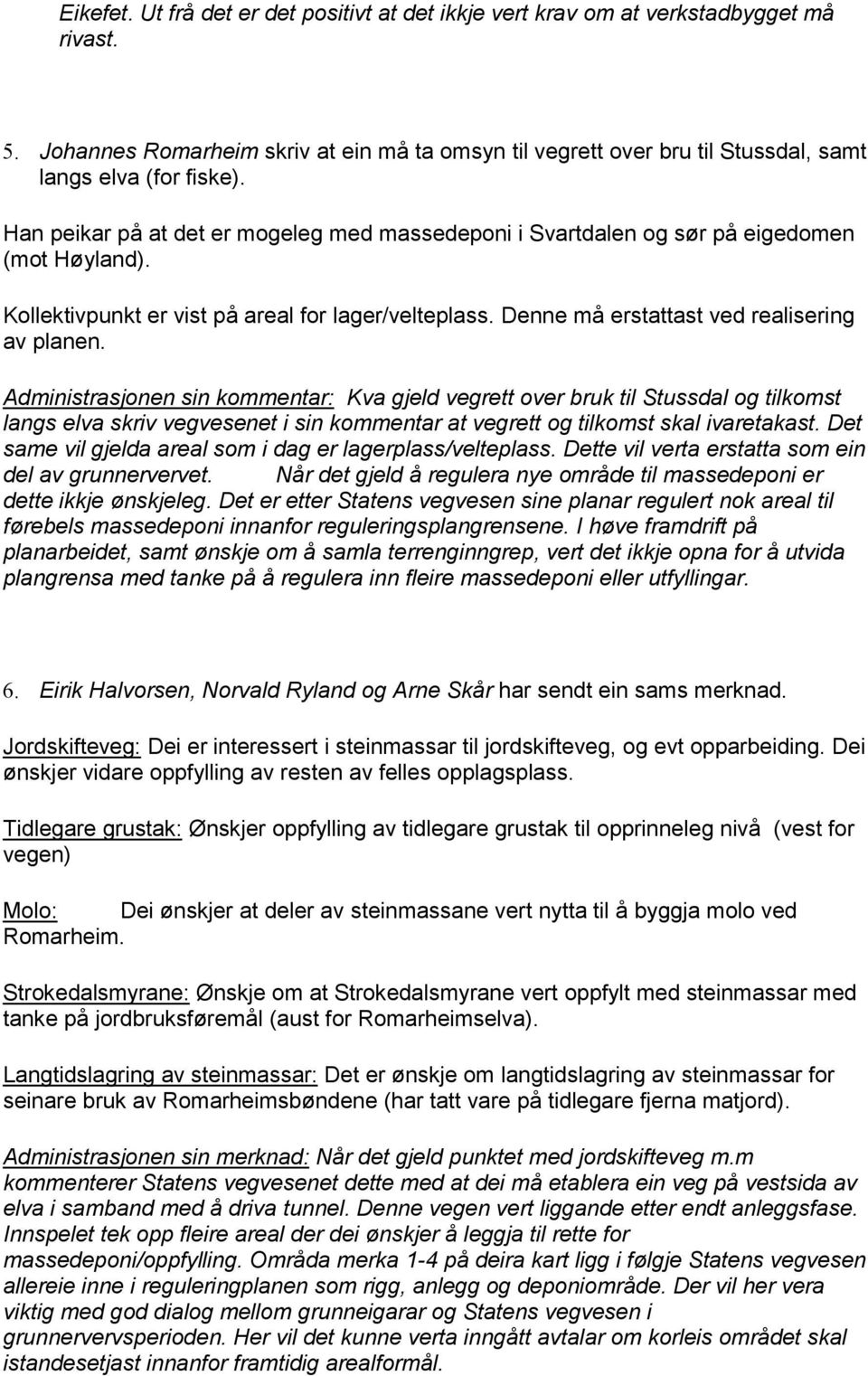 Han peikar på at det er mogeleg med massedeponi i Svartdalen og sør på eigedomen (mot Høyland). Kollektivpunkt er vist på areal for lager/velteplass. Denne må erstattast ved realisering av planen.