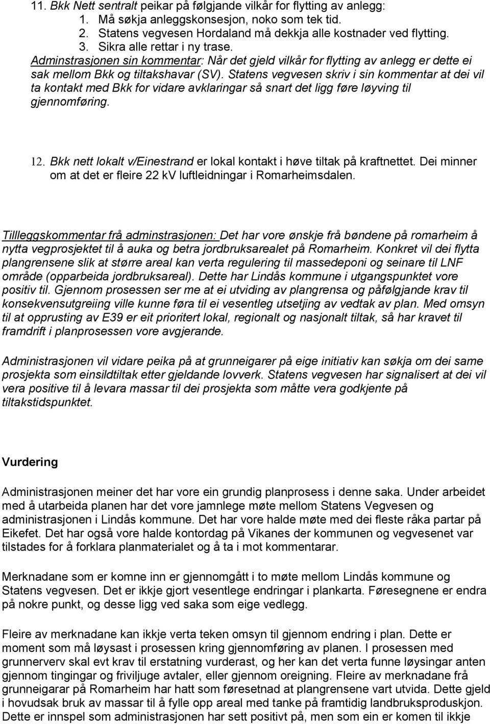 Statens vegvesen skriv i sin kommentar at dei vil ta kontakt med Bkk for vidare avklaringar så snart det ligg føre løyving til gjennomføring. 12.