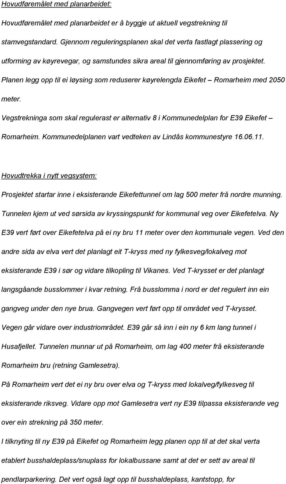 Planen legg opp til ei løysing som reduserer køyrelengda Eikefet Romarheim med 2050 meter. Vegstrekninga som skal regulerast er alternativ 8 i Kommunedelplan for E39 Eikefet Romarheim.