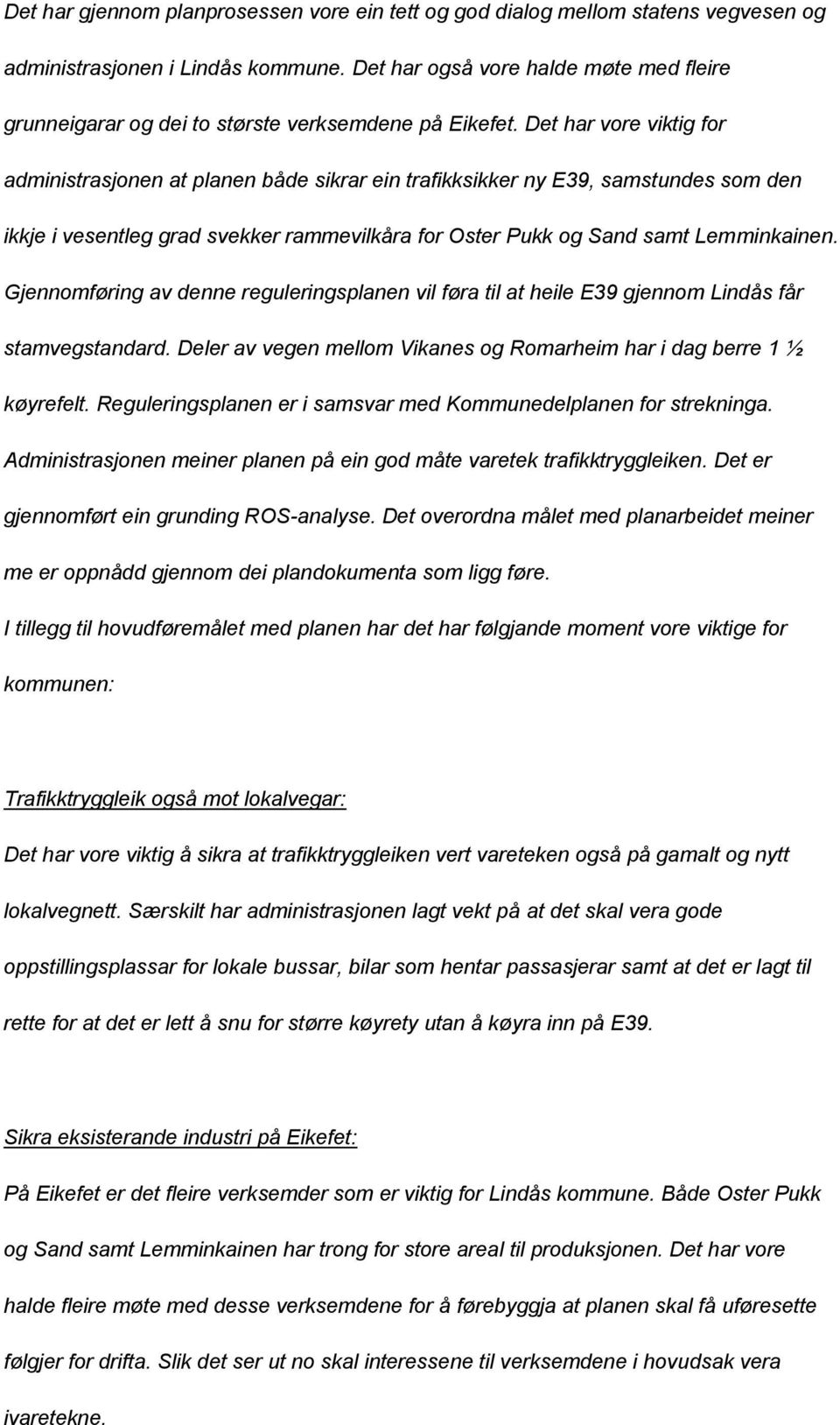 Det har vore viktig for administrasjonen at planen både sikrar ein trafikksikker ny E39, samstundes som den ikkje i vesentleg grad svekker rammevilkåra for Oster Pukk og Sand samt Lemminkainen.