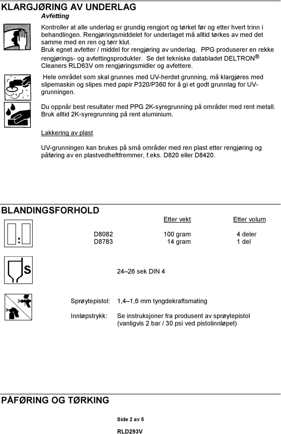 PPG produserer en rekke rengjørings- og avfettingsprodukter. Se det tekniske databladet DELTRON Cleaners RLD63V om rengjøringsmidler og avfettere.