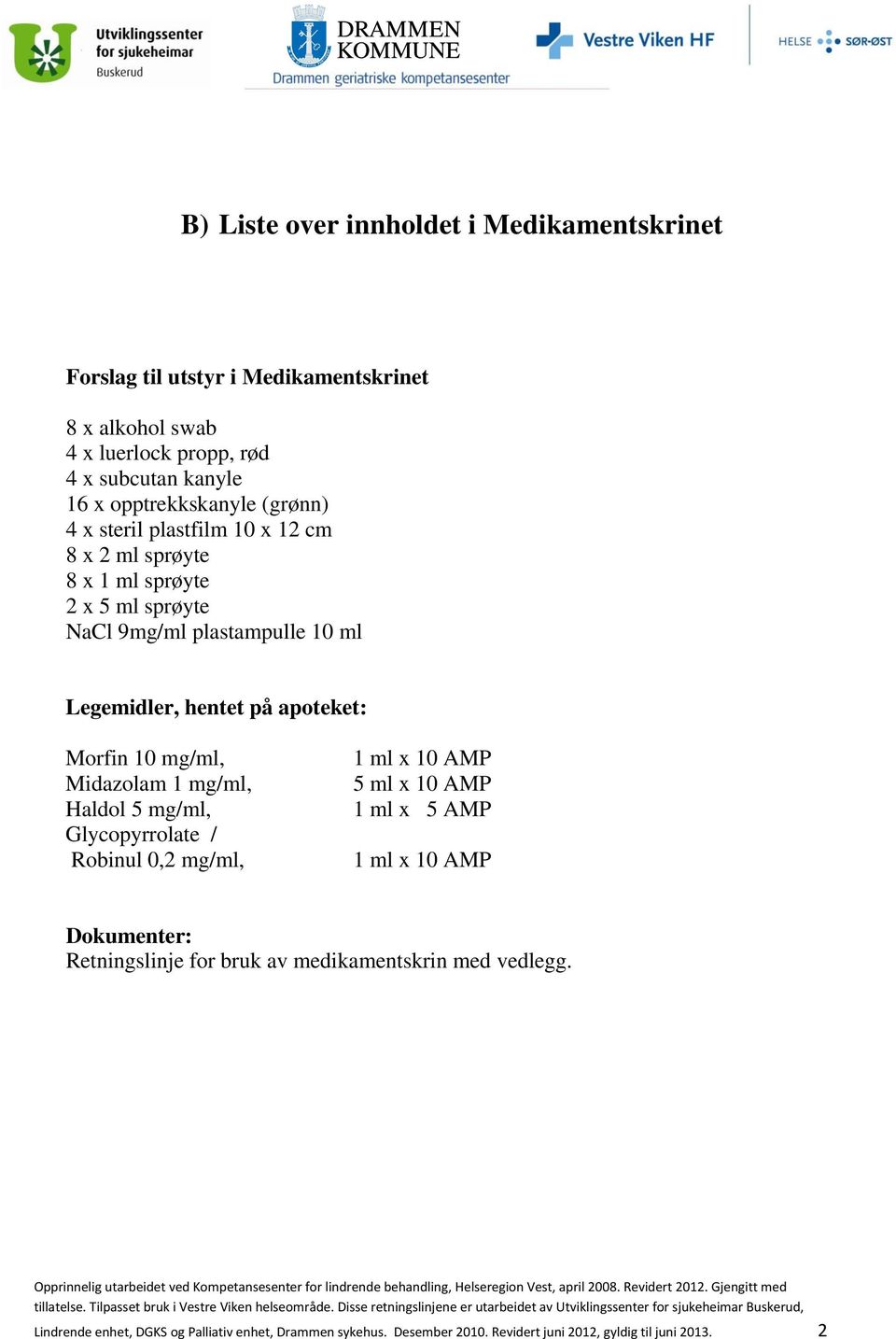 apoteket: Morfin 10 mg/ml, Midazolam 1 mg/ml, Haldol 5 mg/ml, Glycopyrrolate / Robinul 0,2 mg/ml, 1 ml x 10 AMP 5 ml x 10 AMP 1 ml x 5 AMP 1 ml x 10 AMP