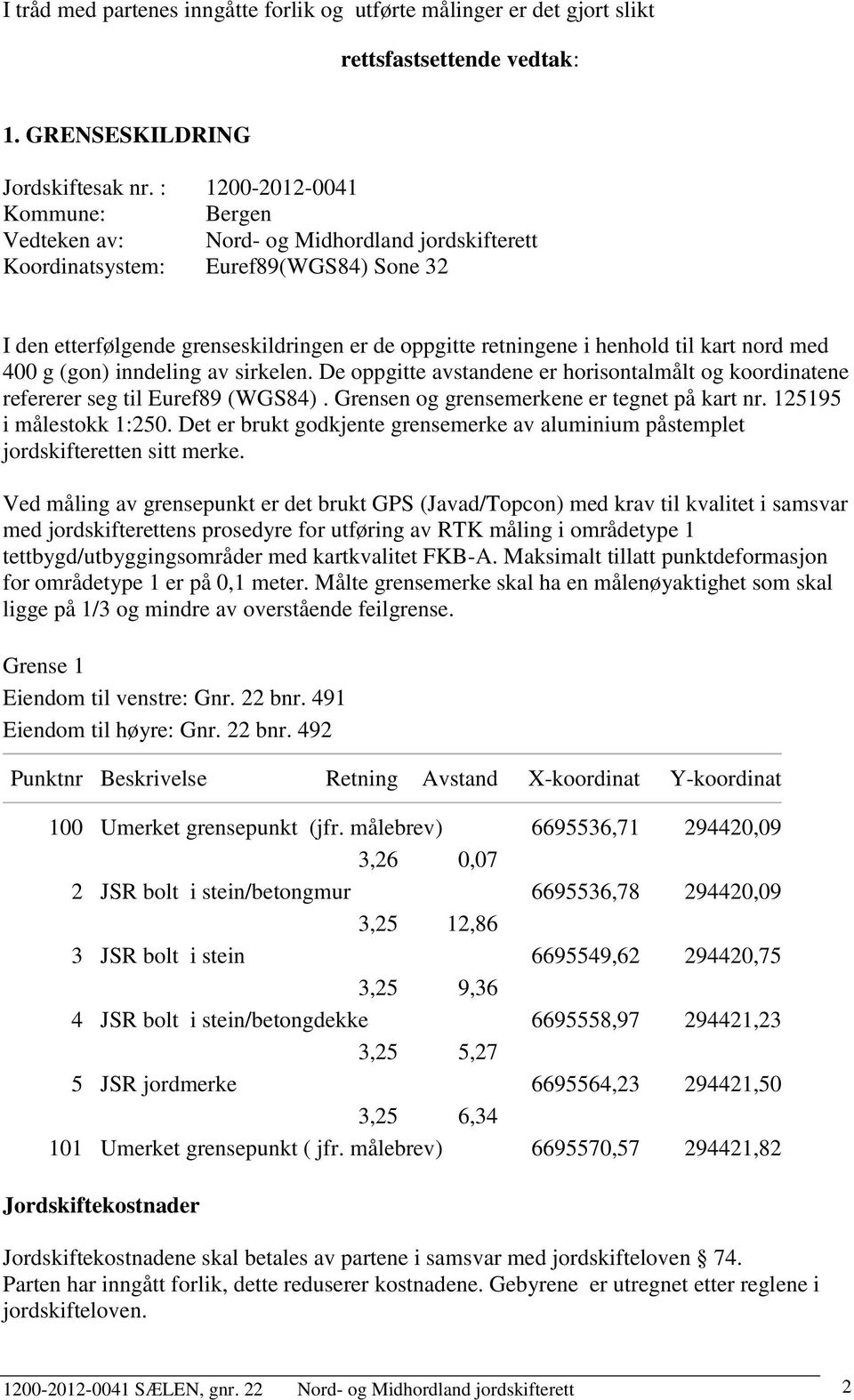 kart nord med 400 g (gon) inndeling av sirkelen. De oppgitte avstandene er horisontalmålt og koordinatene refererer seg til Euref89 (WGS84). Grensen og grensemerkene er tegnet på kart nr.