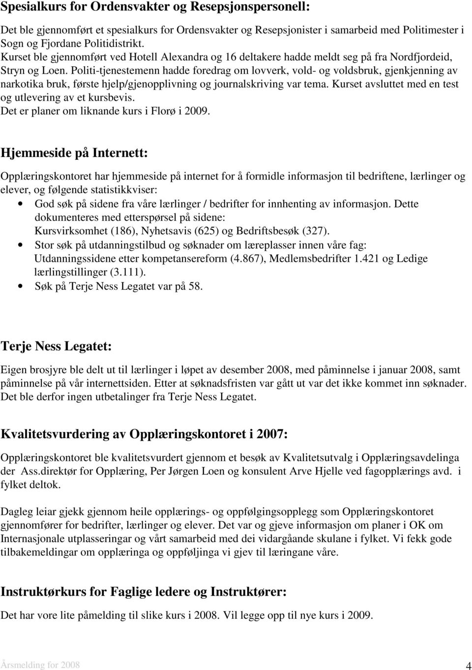 Politi-tjenestemenn hadde foredrag om lovverk, vold- og voldsbruk, gjenkjenning av narkotika bruk, første hjelp/gjenopplivning og journalskriving var tema.