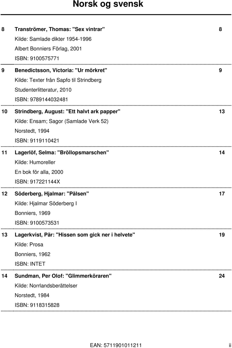 Selma: "Bröllopsmarschen" 14 Kilde: Humoreller En bok för alla, 2000 ISBN: 917221144X 12 Söderberg, Hjalmar: "Pälsen" 17 Kilde: Hjalmar Söderberg I Bonniers, 1969 ISBN: 9100573531 13